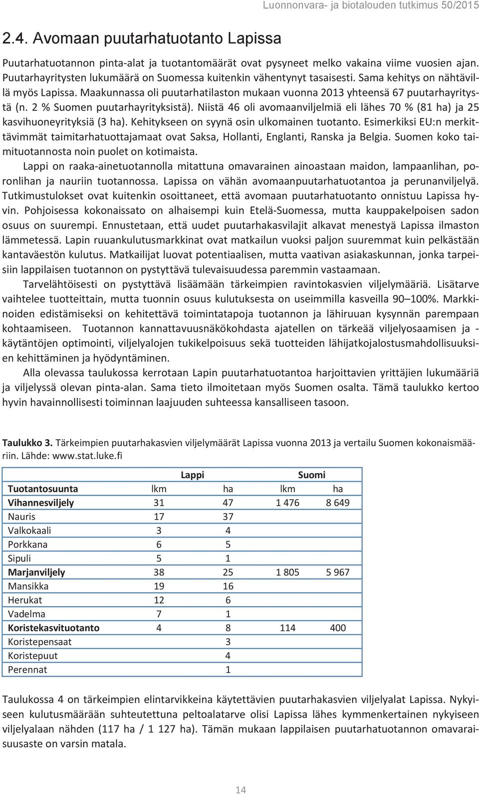 Niistä 46 oli avomaanviljelmiä eli lähes 70 % (81 ha) ja 25 kasvihuoneyrityksiä (3 ha). Kehitykseen on syynä osin ulkomainen tuotanto.