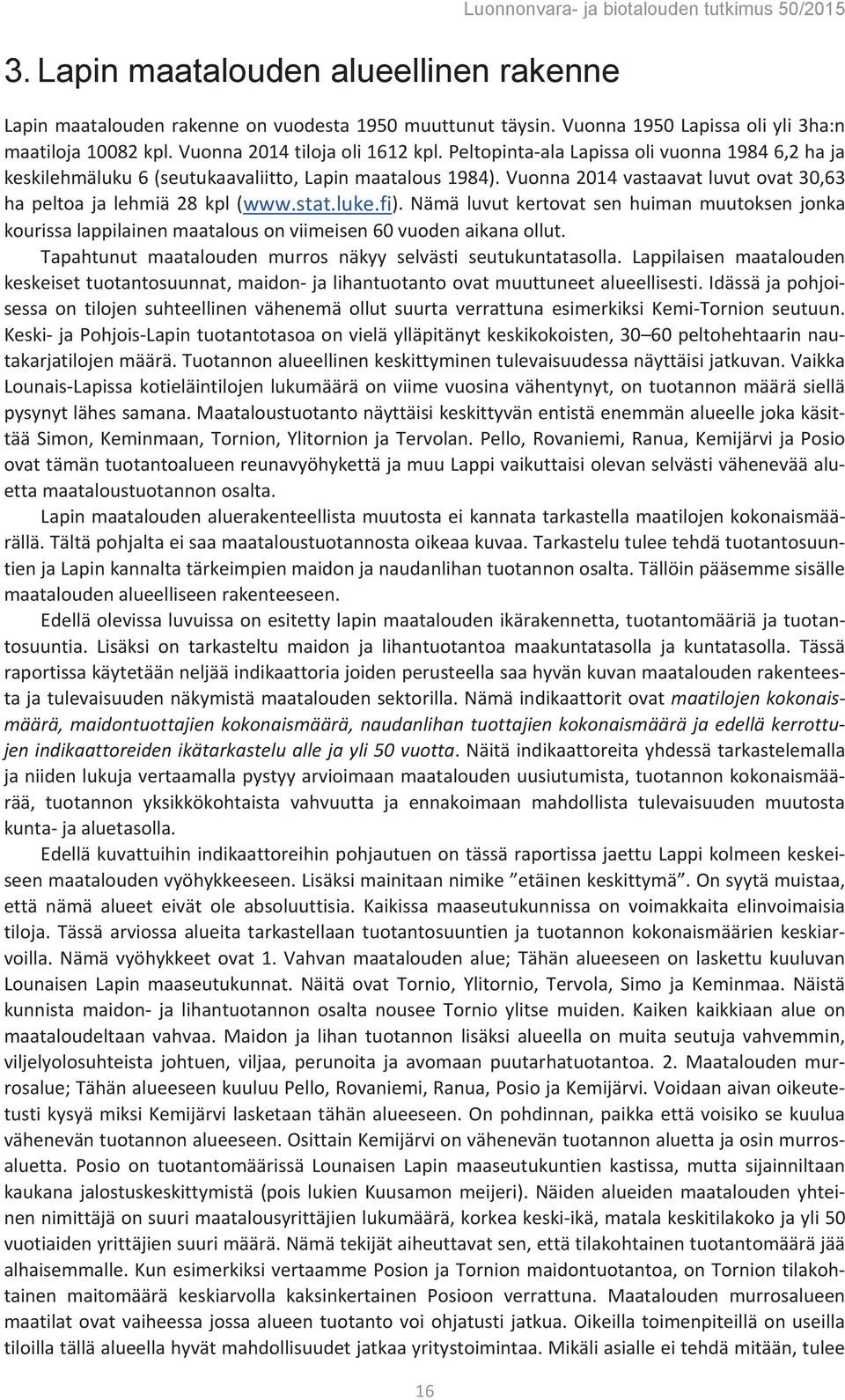 Nämä luvut kertovat sen huiman muutoksen jonka kourissa lappilainen maatalous on viimeisen 60 vuoden aikana ollut. Tapahtunut maatalouden murros näkyy selvästi seutukuntatasolla.