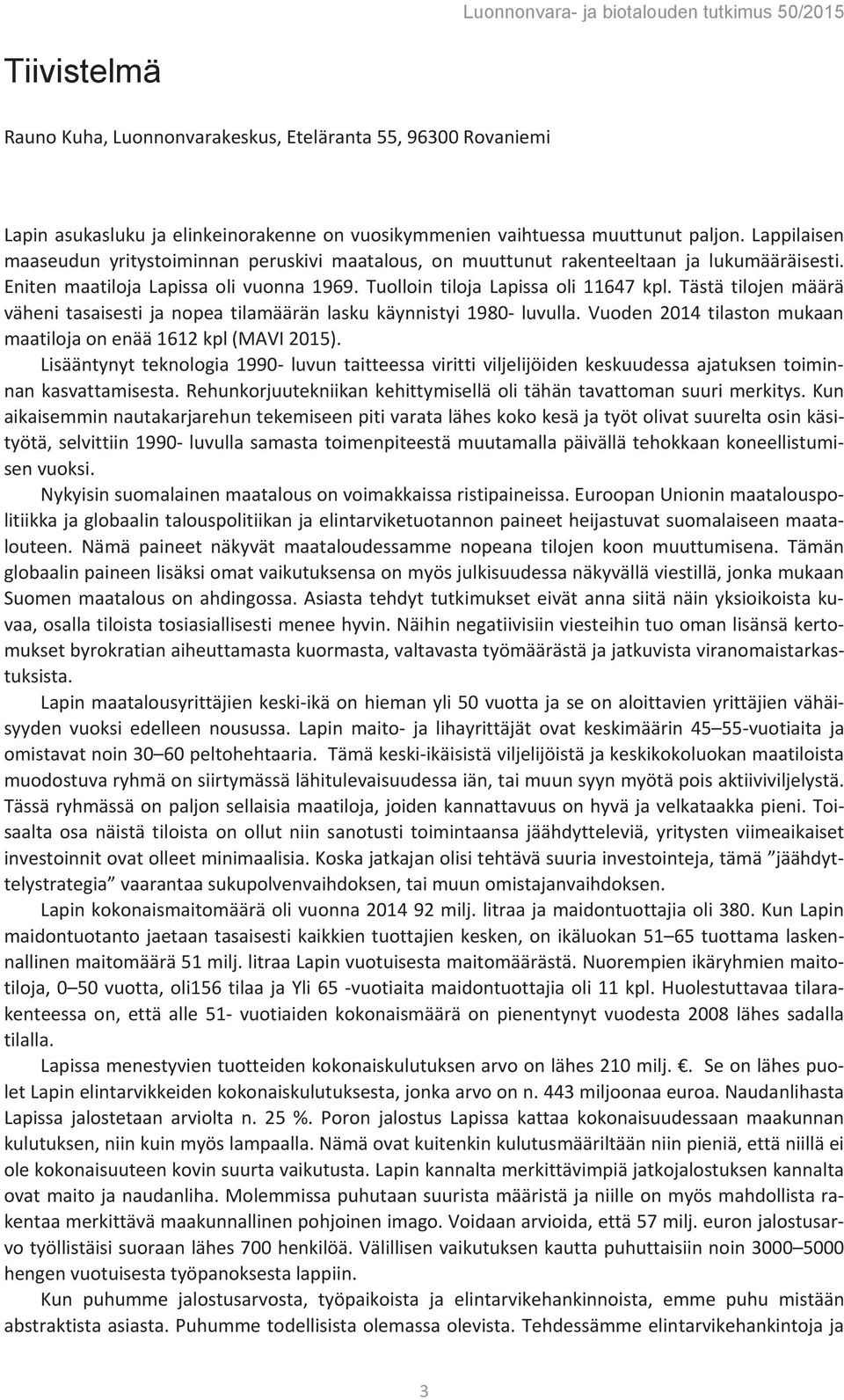 Tästä tilojen määrä väheni tasaisesti ja nopea tilamäärän lasku käynnistyi 1980- luvulla. Vuoden 2014 tilaston mukaan maatiloja on enää 1612 kpl (MAVI 2015).