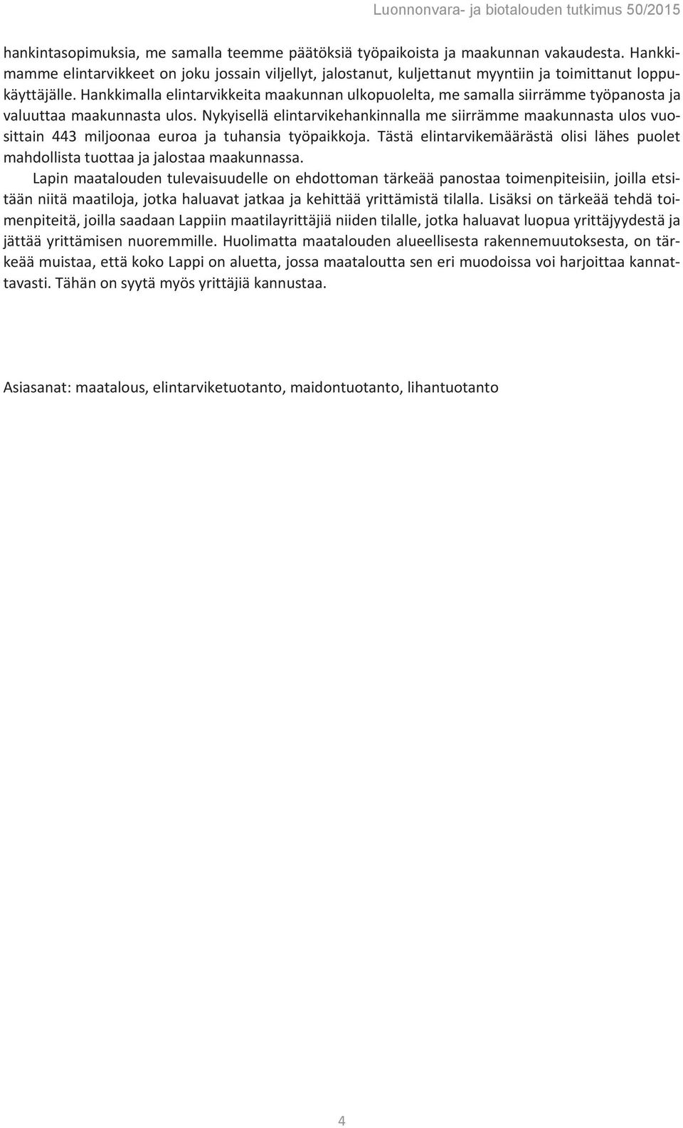 Hankkimalla elintarvikkeita maakunnan ulkopuolelta, me samalla siirrämme työpanosta ja valuuttaa maakunnasta ulos.