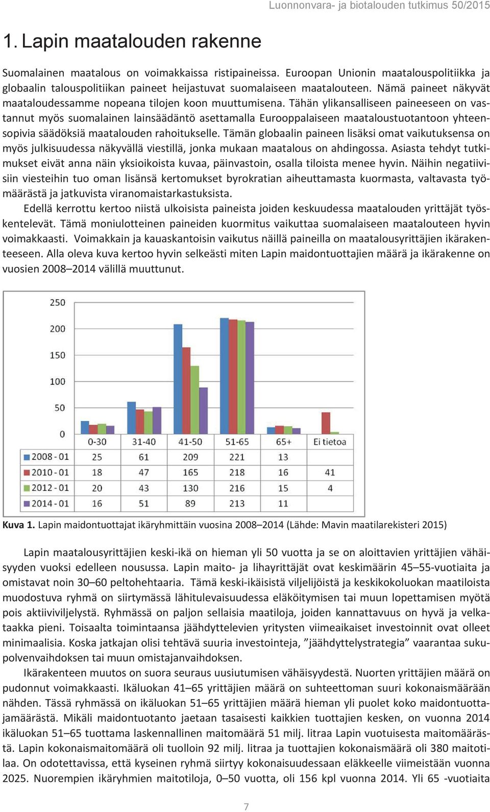 Tähän ylikansalliseen paineeseen on vastannut myös suomalainen lainsäädäntö asettamalla Eurooppalaiseen maataloustuotantoon yhteensopivia säädöksiä maatalouden rahoitukselle.