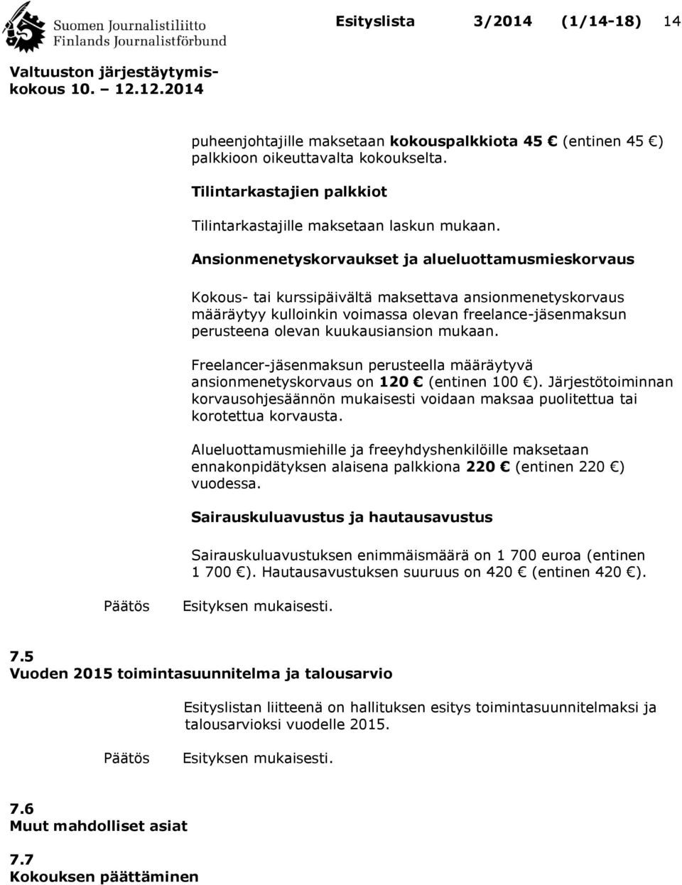 kuukausiansion mukaan. Freelancer-jäsenmaksun perusteella määräytyvä ansionmenetyskorvaus on 120 (entinen 100 ).