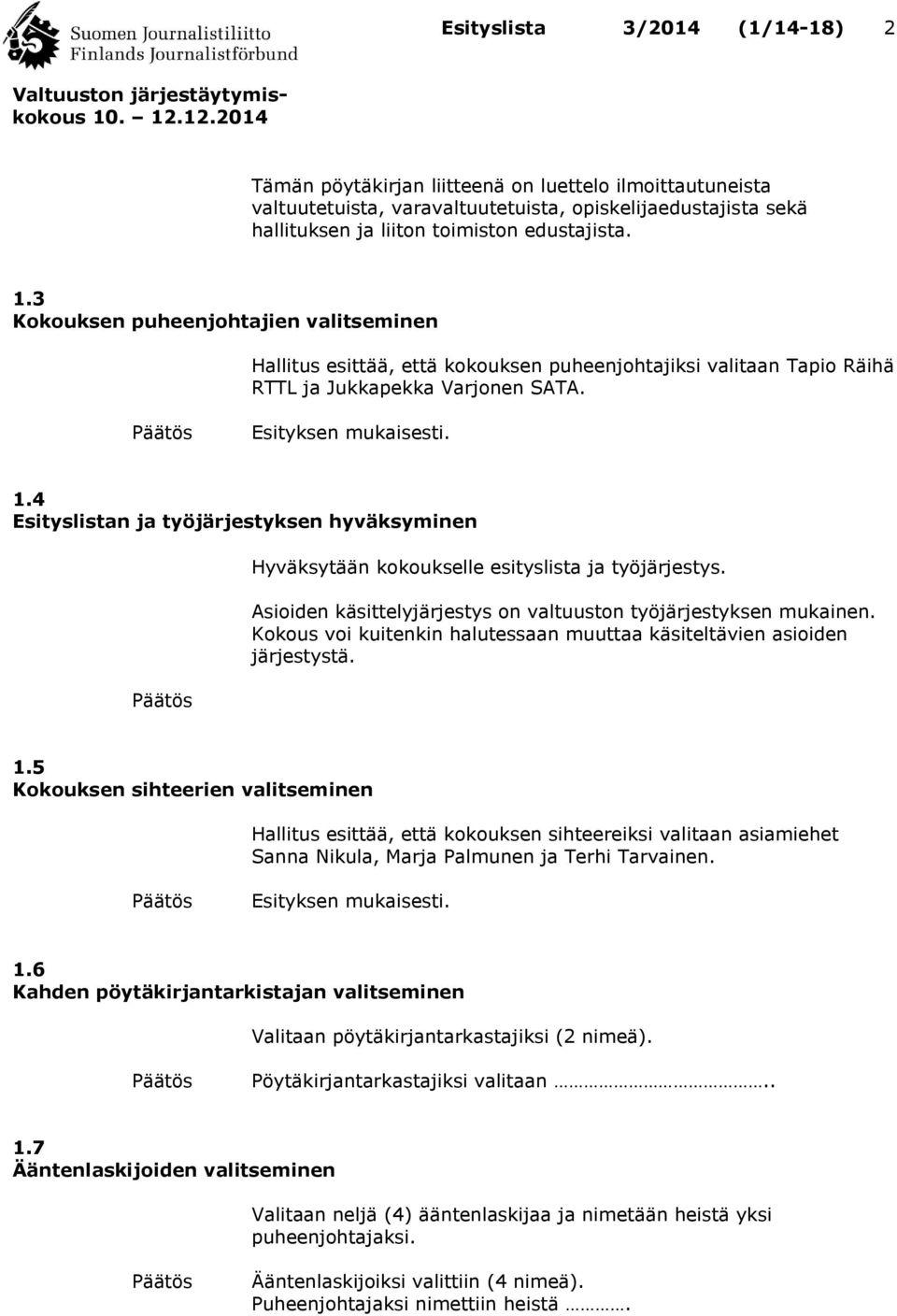 4 Esityslistan ja työjärjestyksen hyväksyminen Hyväksytään kokoukselle esityslista ja työjärjestys. Asioiden käsittelyjärjestys on valtuuston työjärjestyksen mukainen.