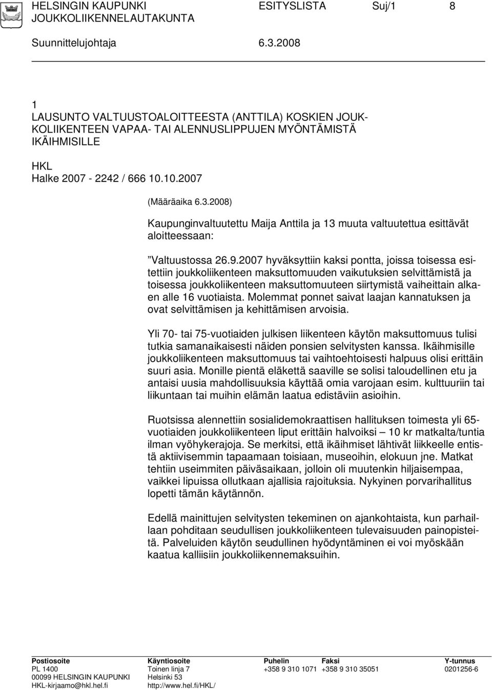 2007 hyväksyttiin kaksi pontta, joissa toisessa esitettiin joukkoliikenteen maksuttomuuden vaikutuksien selvittämistä ja toisessa joukkoliikenteen maksuttomuuteen siirtymistä vaiheittain alkaen alle