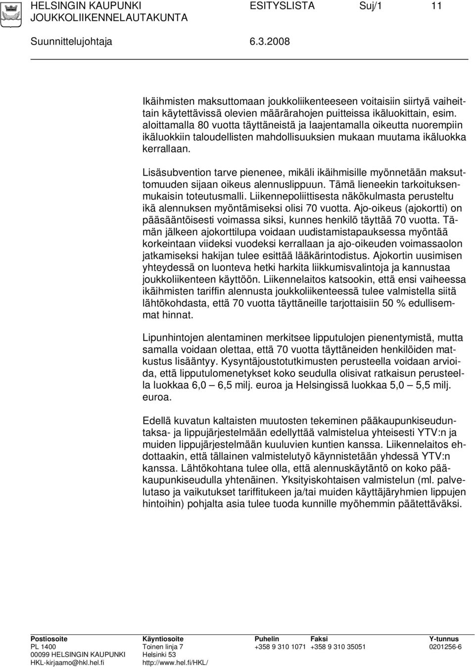 Lisäsubvention tarve pienenee, mikäli ikäihmisille myönnetään maksuttomuuden sijaan oikeus alennuslippuun. Tämä lieneekin tarkoituksenmukaisin toteutusmalli.