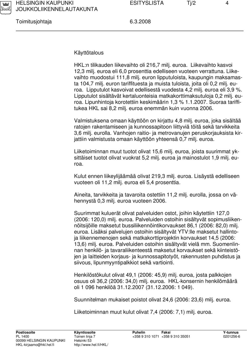 euron tariffituesta ja muista tuloista, joita oli 0,2 milj. euroa. Lipputulot kasvoivat edellisestä vuodesta 4,2 milj. euroa eli 3,9 %.