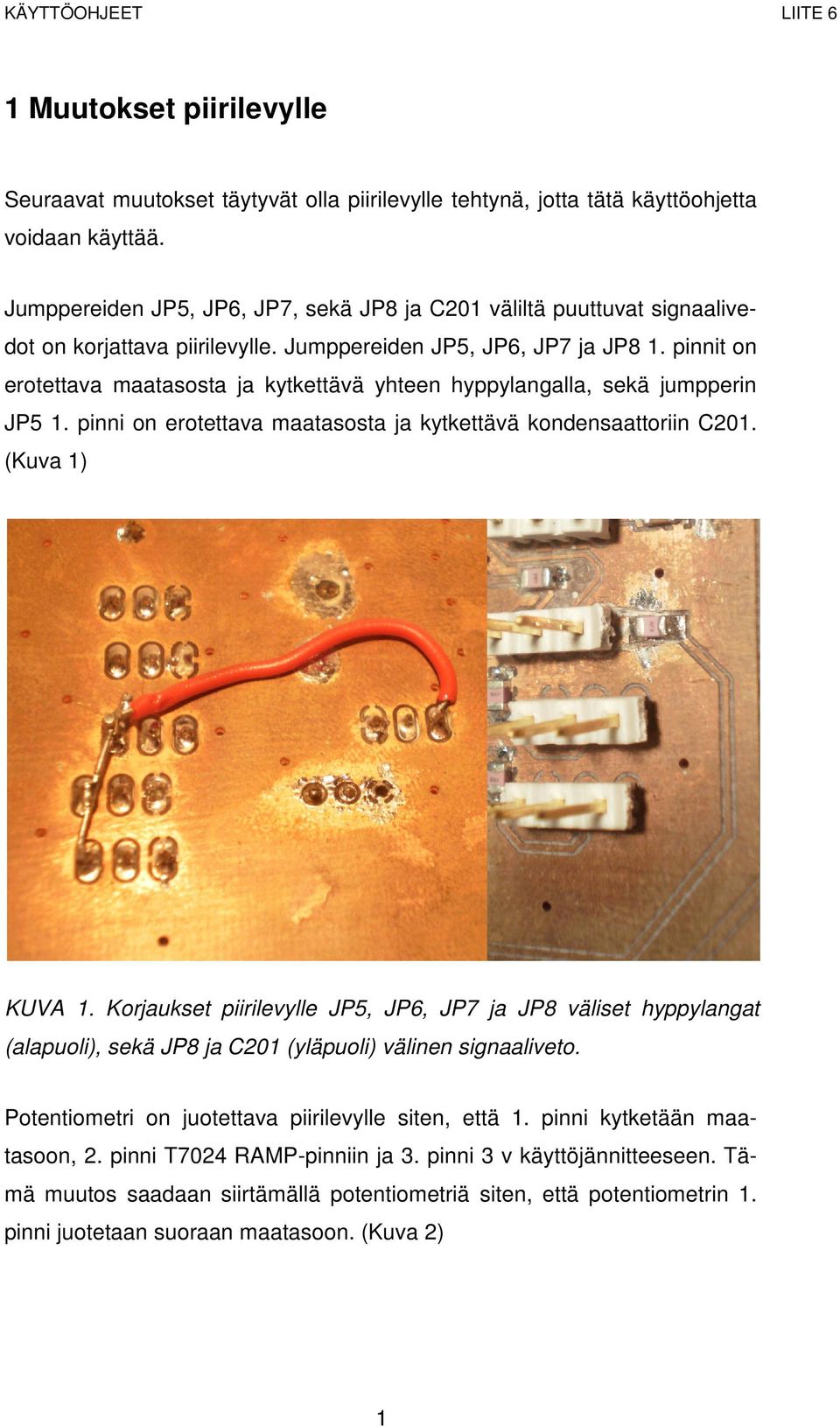 pinnit on erotettava maatasosta ja kytkettävä yhteen hyppylangalla, sekä jumpperin JP5 1. pinni on erotettava maatasosta ja kytkettävä kondensaattoriin C201. (Kuva 1) KUVA 1.