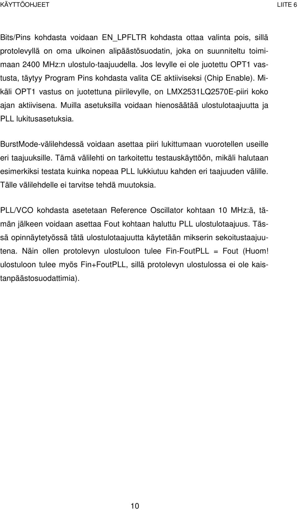 Mikäli OPT1 vastus on juotettuna piirilevylle, on LMX2531LQ2570E-piiri koko ajan aktiivisena. Muilla asetuksilla voidaan hienosäätää ulostulotaajuutta ja PLL lukitusasetuksia.