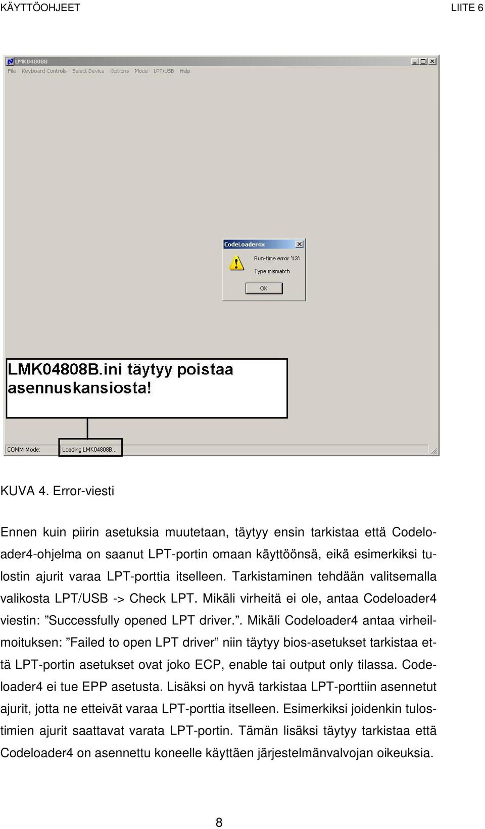 Tarkistaminen tehdään valitsemalla valikosta LPT/USB -> Check LPT. Mikäli virheitä ei ole, antaa Codeloader4 viestin: Successfully opened LPT driver.