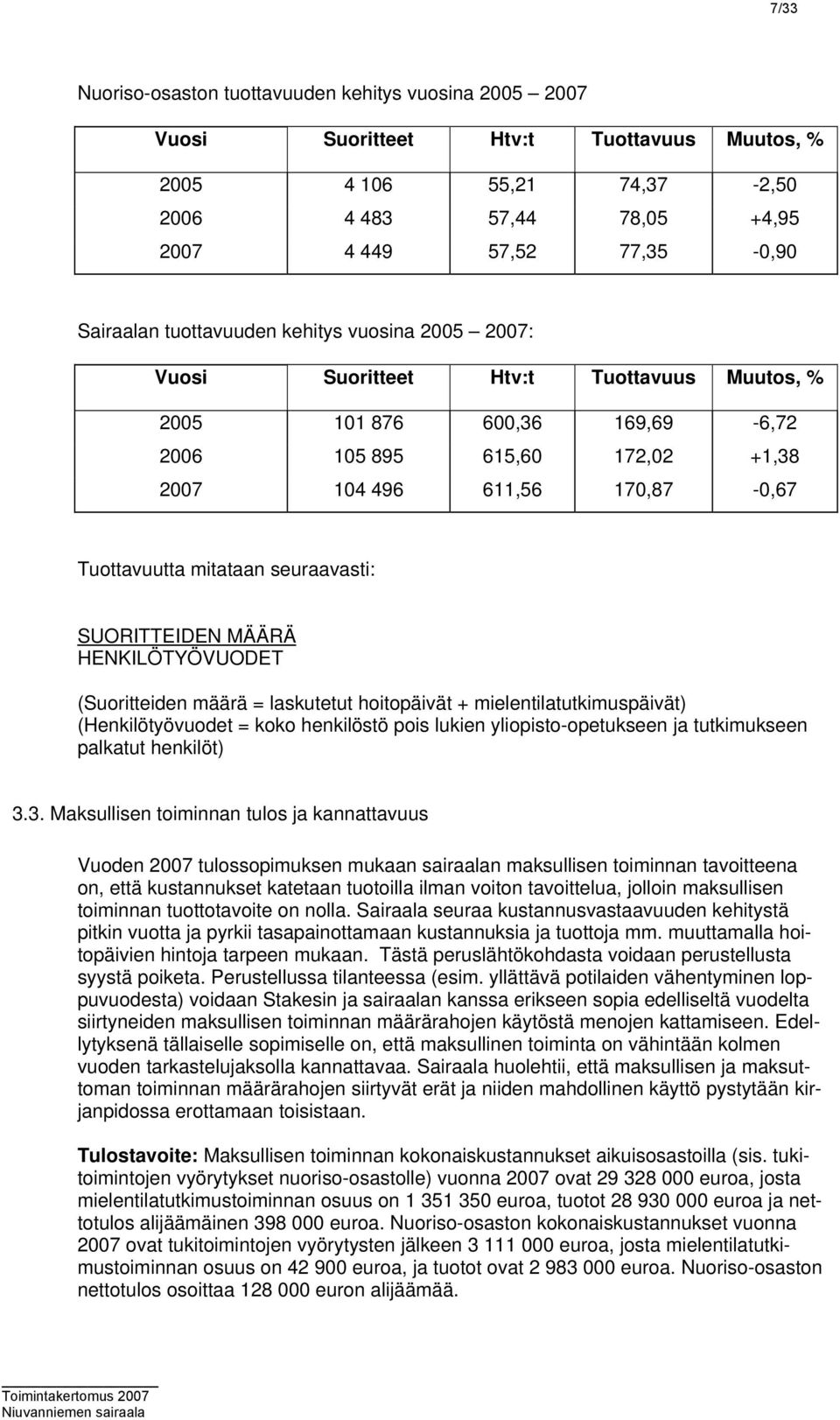 mitataan seuraavasti: SUORITTEIDEN MÄÄRÄ HENKILÖTYÖVUODET (Suoritteiden määrä = laskutetut hoitopäivät + mielentilatutkimuspäivät) (Henkilötyövuodet = koko henkilöstö pois lukien yliopisto-opetukseen