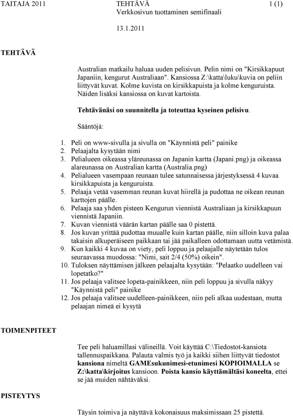 Tehtävänäsi on suunnitella ja toteuttaa kyseinen pelisivu. Sääntöjä: 1. Peli on www-sivulla ja sivulla on "Käynnistä peli" painike 2. Pelaajalta kysytään nimi 3.