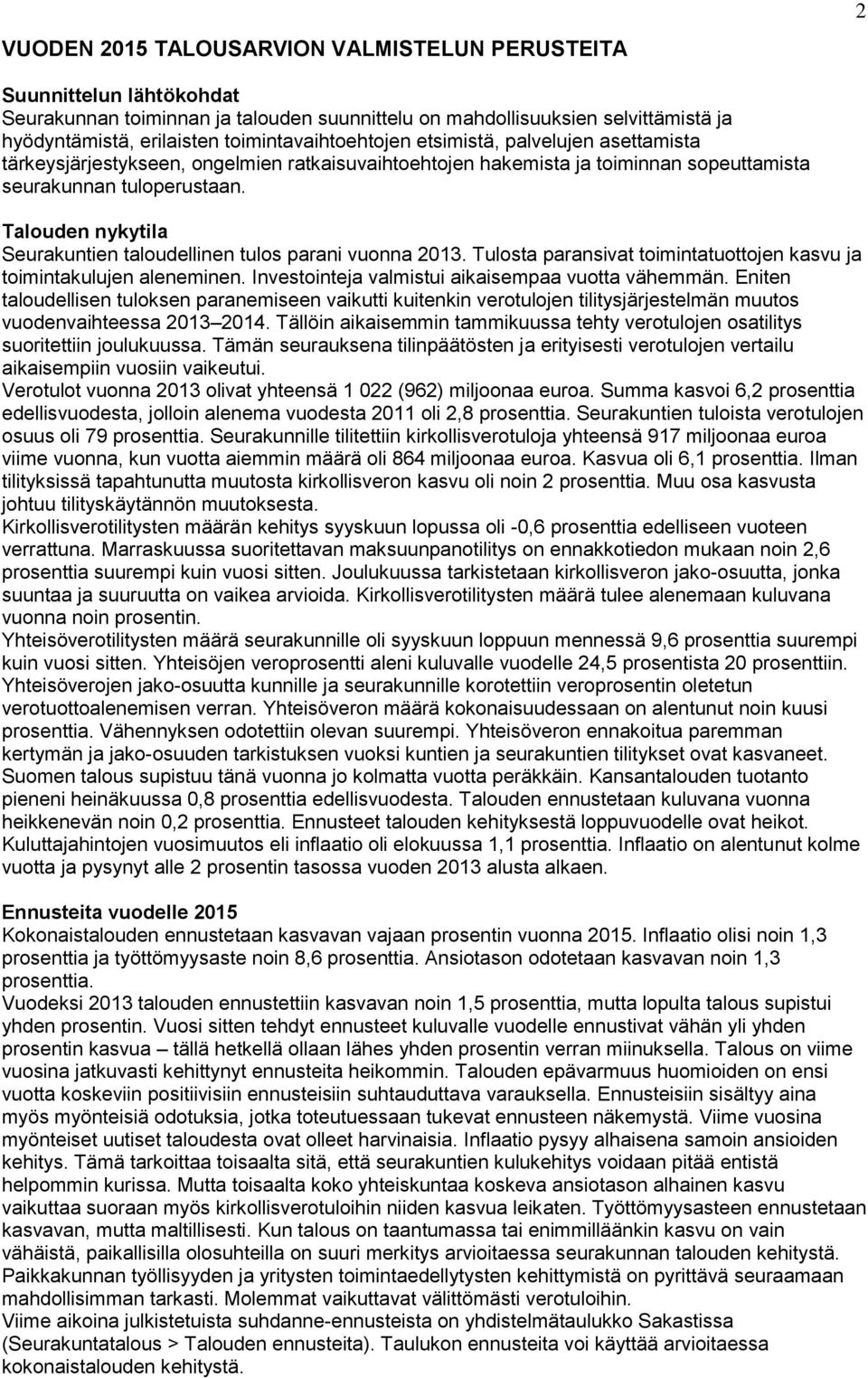 Talouden nykytila Seurakuntien taloudellinen tulos parani vuonna 2013. Tulosta paransivat toimintatuottojen kasvu ja toimintakulujen aleneminen. Investointeja valmistui aikaisempaa vuotta vähemmän.