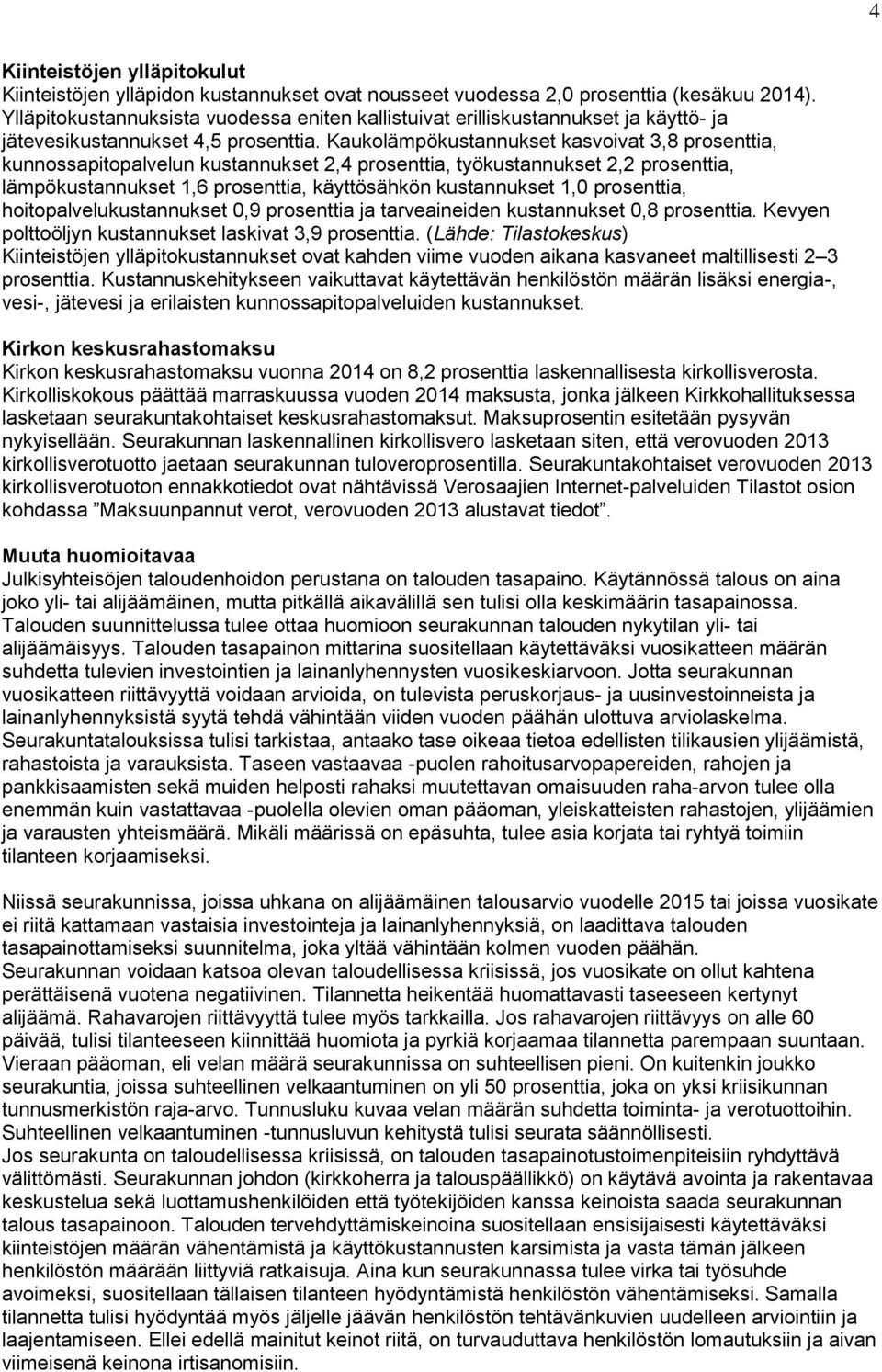 Kaukolämpökustannukset kasvoivat 3,8 prosenttia, kunnossapitopalvelun kustannukset 2,4 prosenttia, työkustannukset 2,2 prosenttia, lämpökustannukset 1,6 prosenttia, käyttösähkön kustannukset 1,0