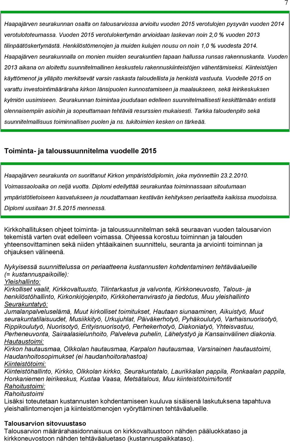 Haapajärven seurakunnalla on monien muiden seurakuntien tapaan hallussa runsas rakennuskanta. Vuoden 2013 aikana on aloitettu suunnitelmallinen keskustelu rakennuskiinteistöjen vähentämiseksi.