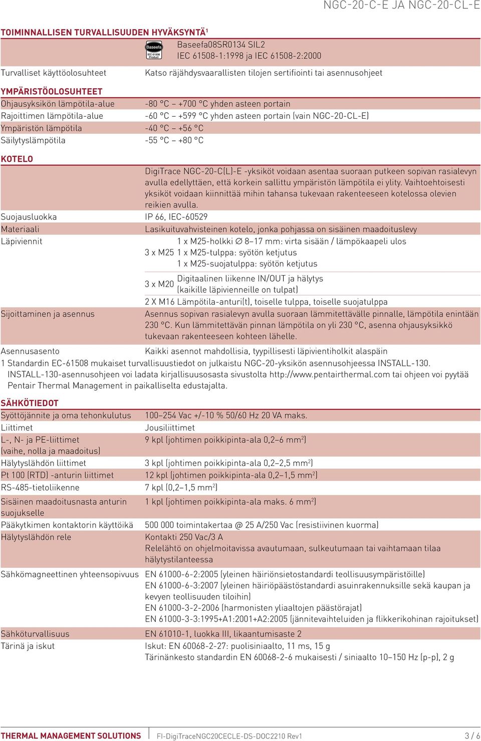 Säilytyslämpötila -55 C +80 C Kotelo DigiTrace NGC-20-C(L)-E -yksiköt voidaan asentaa suoraan putkeen sopivan rasialevyn avulla edellyttäen, että korkein sallittu ympäristön lämpötila ei ylity.