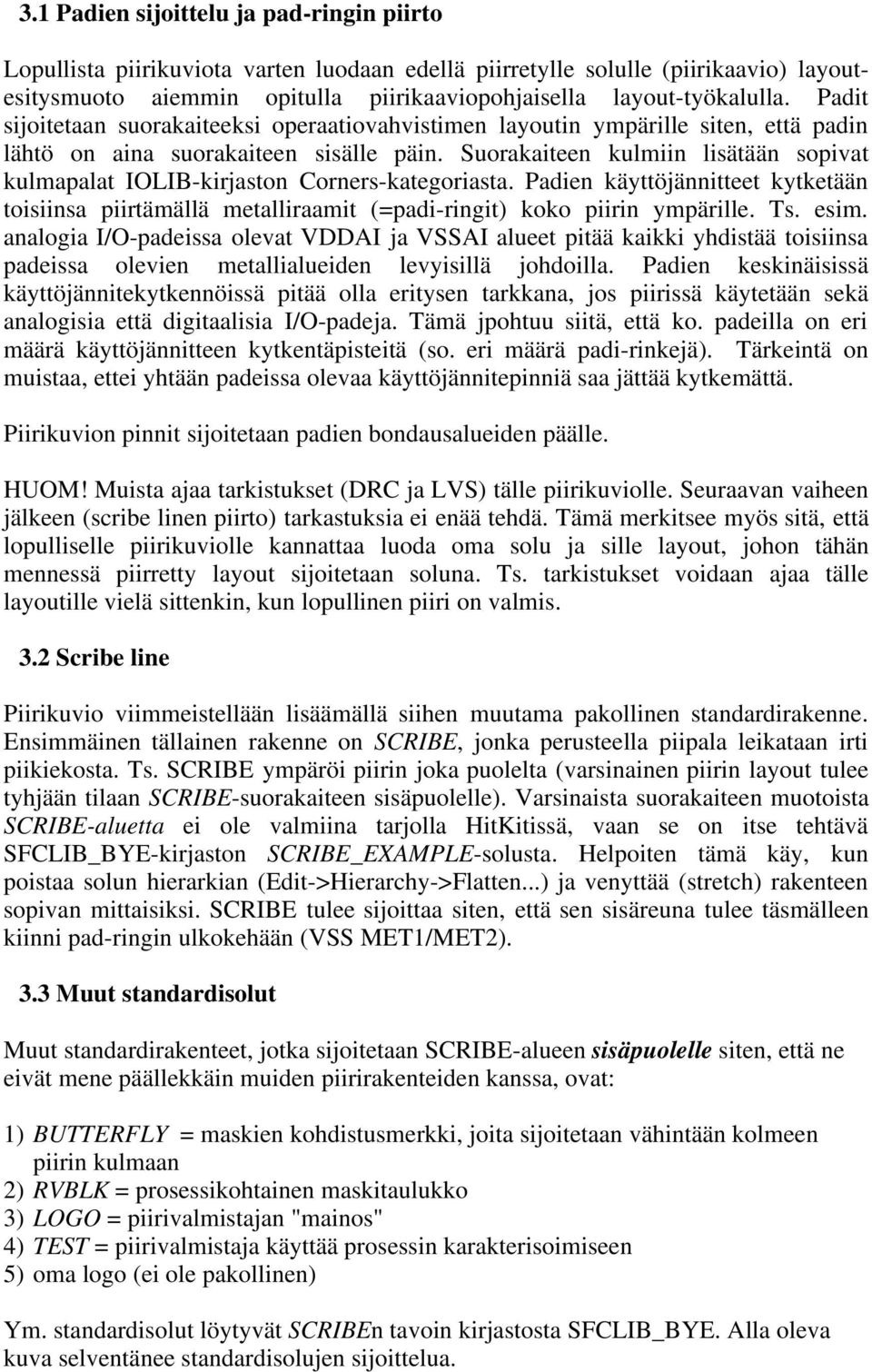 Suorakaiteen kulmiin lisätään sopivat kulmapalat IOLIB-kirjaston Corners-kategoriasta. Padien käyttöjännitteet kytketään toisiinsa piirtämällä metalliraamit (=padi-ringit) koko piirin ympärille. Ts.