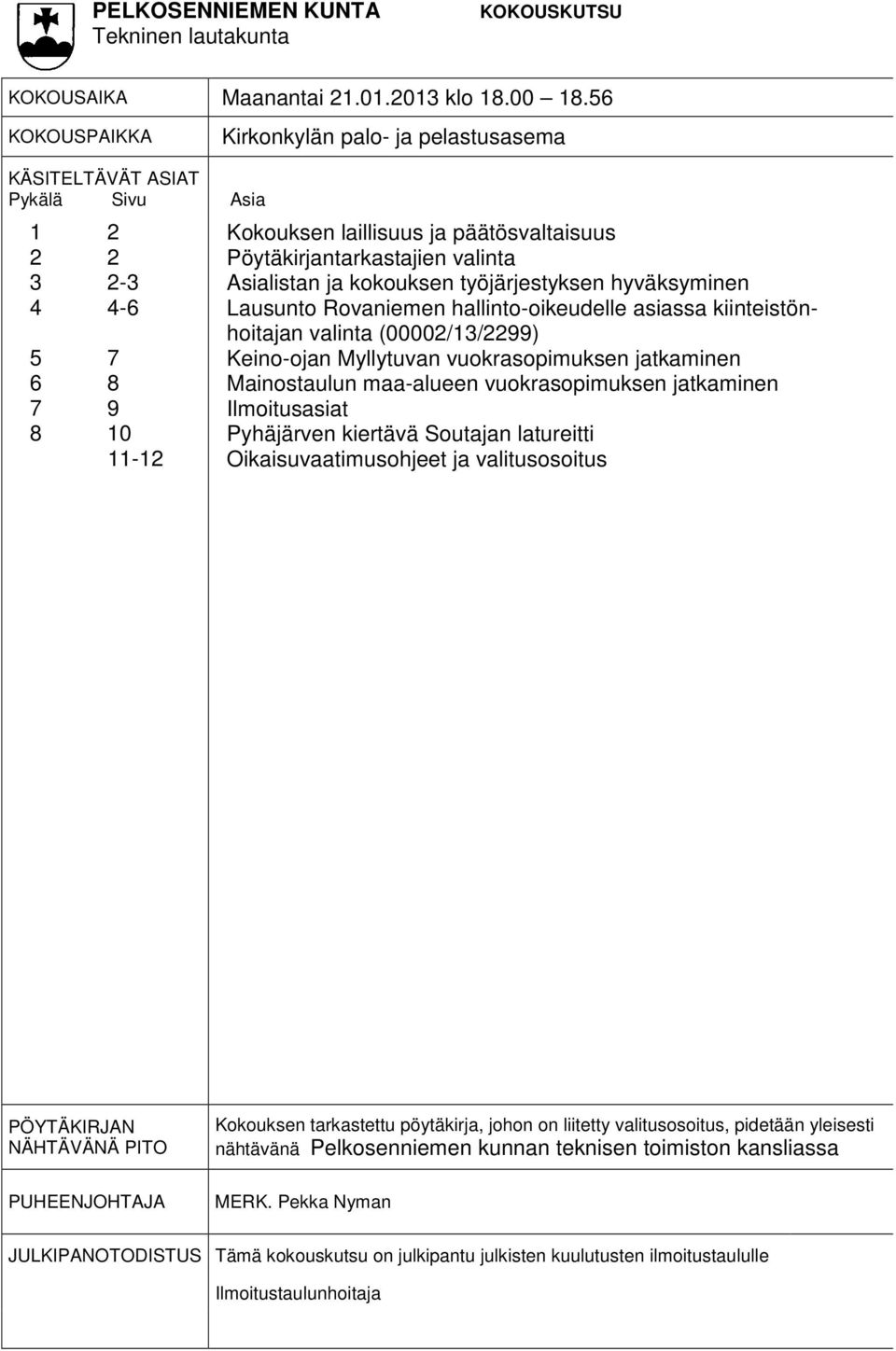 valinta Asialistan ja kokouksen työjärjestyksen hyväksyminen Lausunto Rovaniemen hallinto-oikeudelle asiassa kiinteistönhoitajan valinta (00002/13/2299) Keino-ojan Myllytuvan vuokrasopimuksen