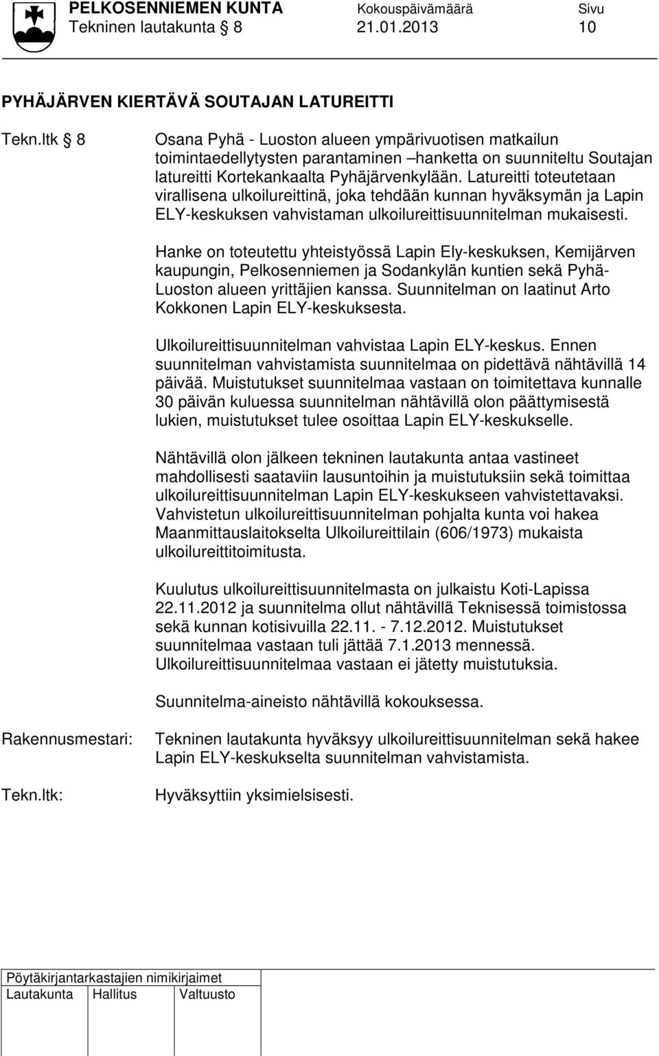 Latureitti toteutetaan virallisena ulkoilureittinä, joka tehdään kunnan hyväksymän ja Lapin ELY-keskuksen vahvistaman ulkoilureittisuunnitelman mukaisesti.