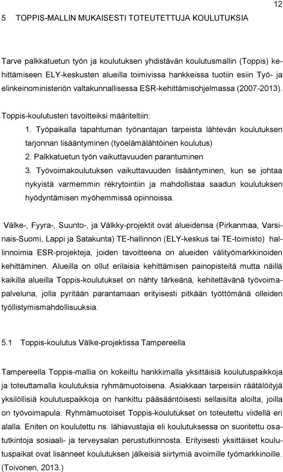 Työpaikalla tapahtuman työnantajan tarpeista lähtevän koulutuksen tarjonnan lisääntyminen (työelämälähtöinen koulutus) 2. Palkkatuetun työn vaikuttavuuden parantuminen 3.