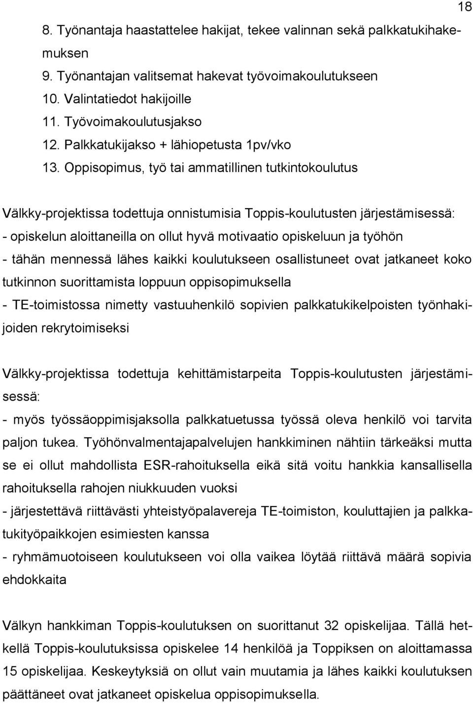 Oppisopimus, työ tai ammatillinen tutkintokoulutus Välkky-projektissa todettuja onnistumisia Toppis-koulutusten järjestämisessä: - opiskelun aloittaneilla on ollut hyvä motivaatio opiskeluun ja