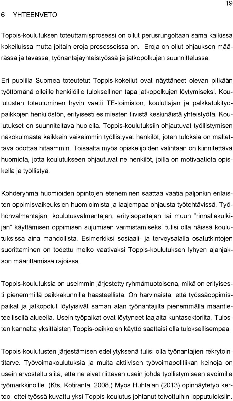 Eri puolilla Suomea toteutetut Toppis-kokeilut ovat näyttäneet olevan pitkään työttömänä olleille henkilöille tuloksellinen tapa jatkopolkujen löytymiseksi.