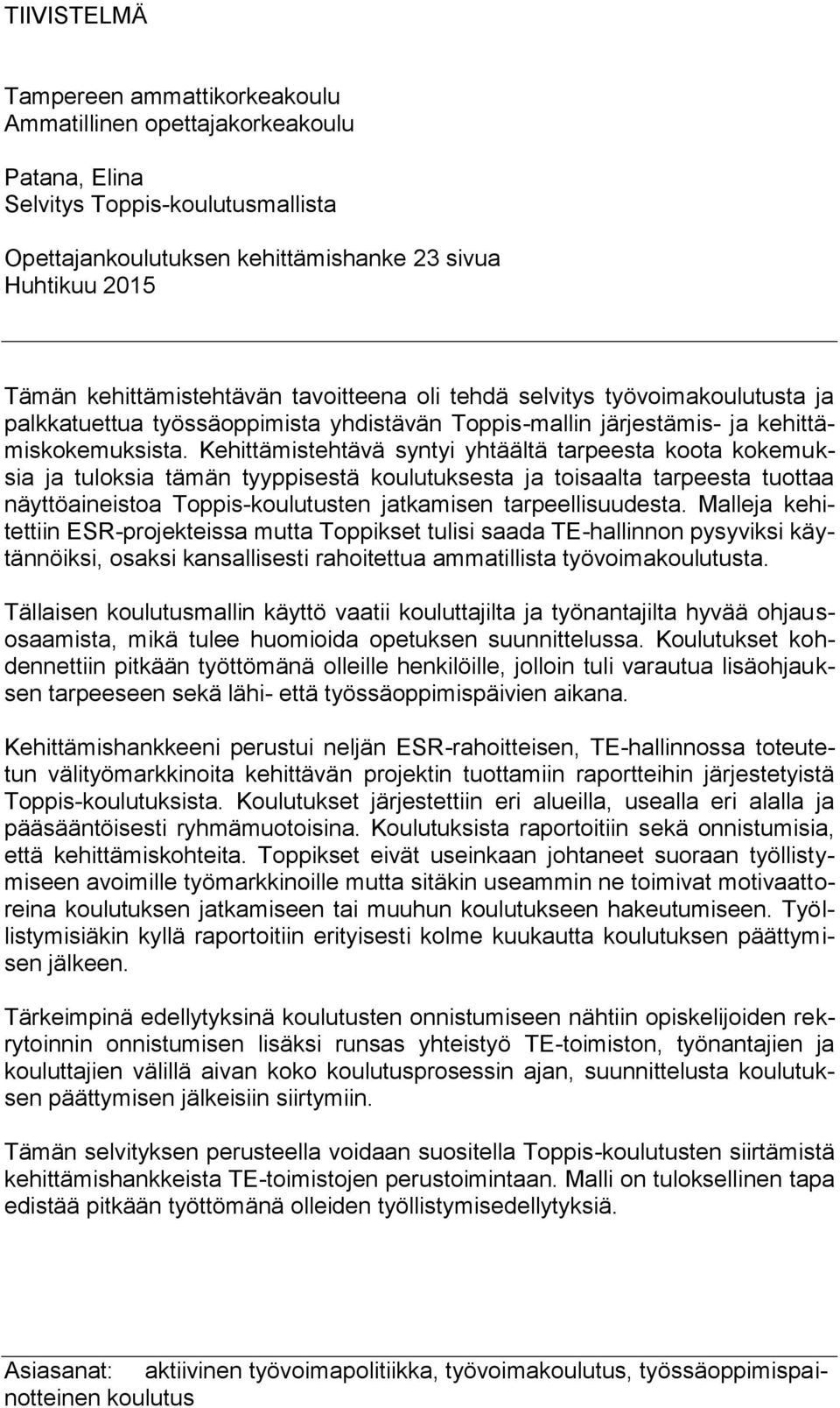 Kehittämistehtävä syntyi yhtäältä tarpeesta koota kokemuksia ja tuloksia tämän tyyppisestä koulutuksesta ja toisaalta tarpeesta tuottaa näyttöaineistoa Toppis-koulutusten jatkamisen tarpeellisuudesta.