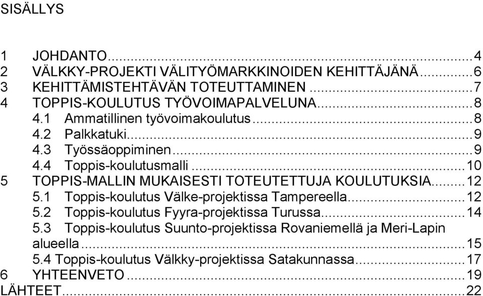 .. 10 5 TOPPIS-MALLIN MUKAISESTI TOTEUTETTUJA KOULUTUKSIA... 12 5.1 Toppis-koulutus Välke-projektissa Tampereella... 12 5.2 Toppis-koulutus Fyyra-projektissa Turussa.