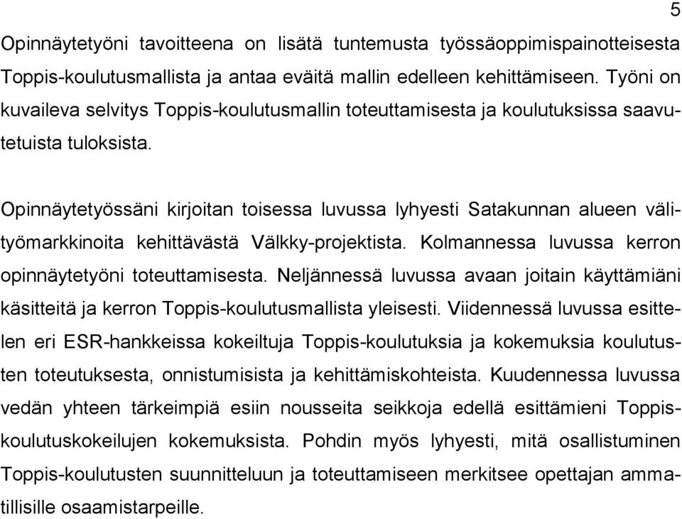 Opinnäytetyössäni kirjoitan toisessa luvussa lyhyesti Satakunnan alueen välityömarkkinoita kehittävästä Välkky-projektista. Kolmannessa luvussa kerron opinnäytetyöni toteuttamisesta.