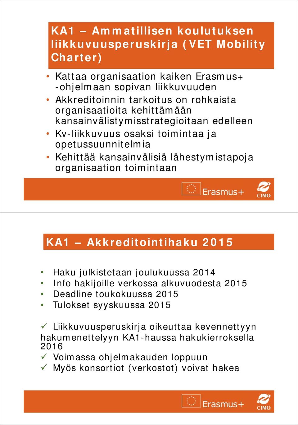 lähestymistapoja organisaation toimintaan KA1 Akkreditointihaku 2015 Haku julkistetaan joulukuussa 2014 Info hakijoille verkossa alkuvuodesta 2015 Deadline toukokuussa