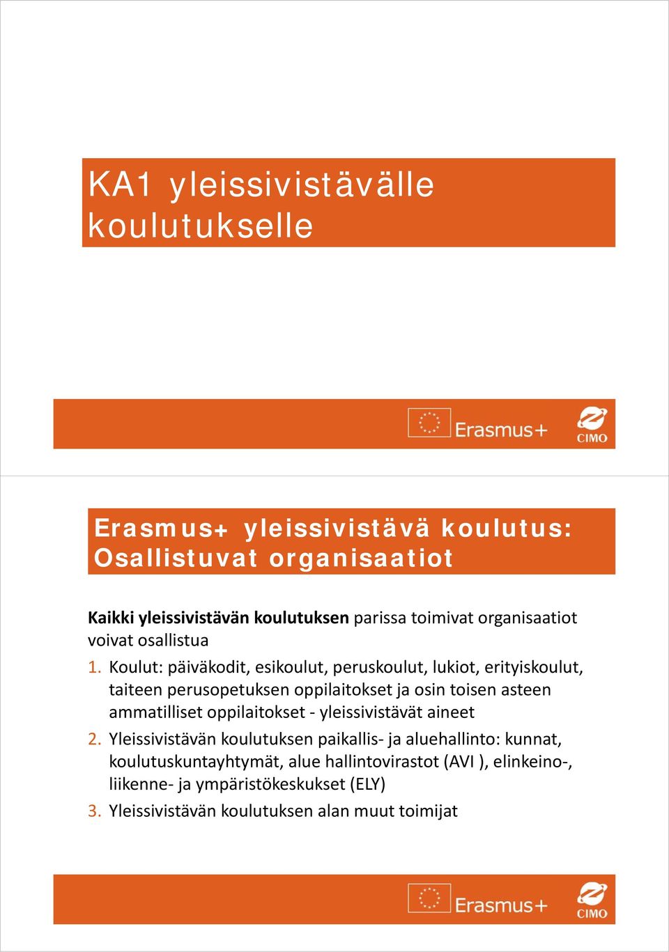 Koulut: päiväkodit, esikoulut, peruskoulut, lukiot, erityiskoulut, taiteen perusopetuksen oppilaitokset ja osin toisen asteen ammatilliset