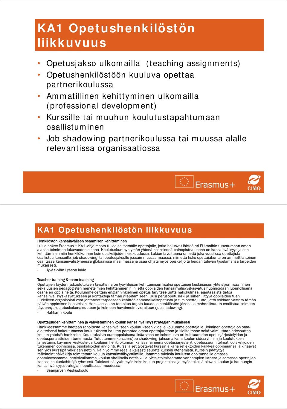 osaamisen kehittäminen Lukio hakee Erasmus + KA1 -ohjelmasta tukea seitsemälle opettajalle, jotka haluavat lähteä eri EU-maihin tutustumaan oman alansa toimintaa lukuvuoden aikana.