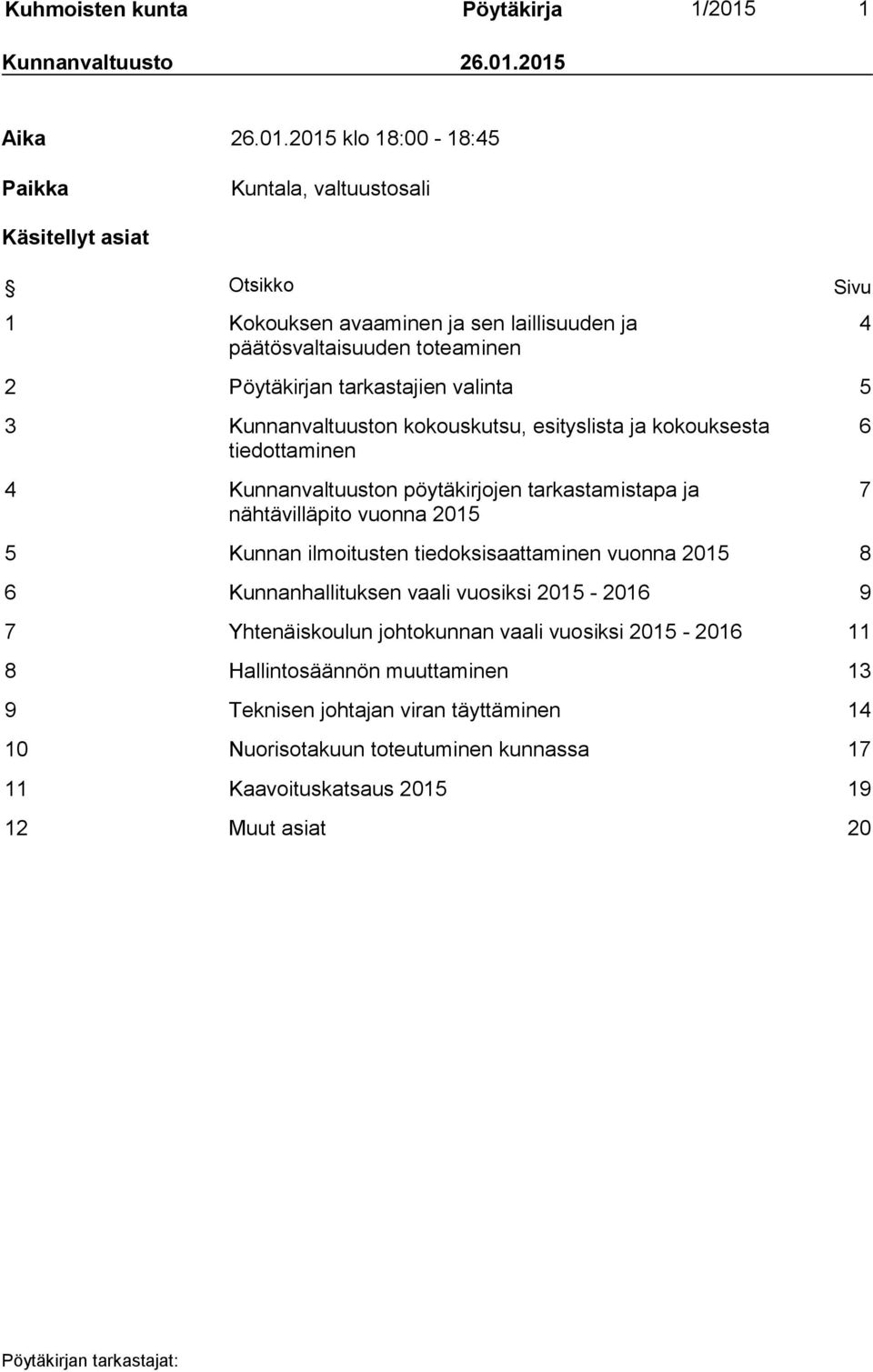 2015 Aika 26.01.2015 klo 18:00-18:45 Paikka Kuntala, valtuustosali Käsitellyt asiat Otsikko Sivu 1 Kokouksen avaaminen ja sen laillisuuden ja päätösvaltaisuuden toteaminen 2 Pöytäkirjan