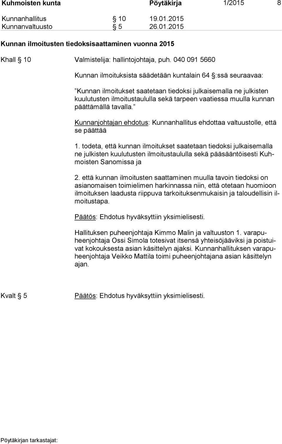 kunnan päät tä mäl lä tavalla. Kunnanjohtajan ehdotus: Kunnanhallitus ehdottaa valtuustolle, että se päättää 1.