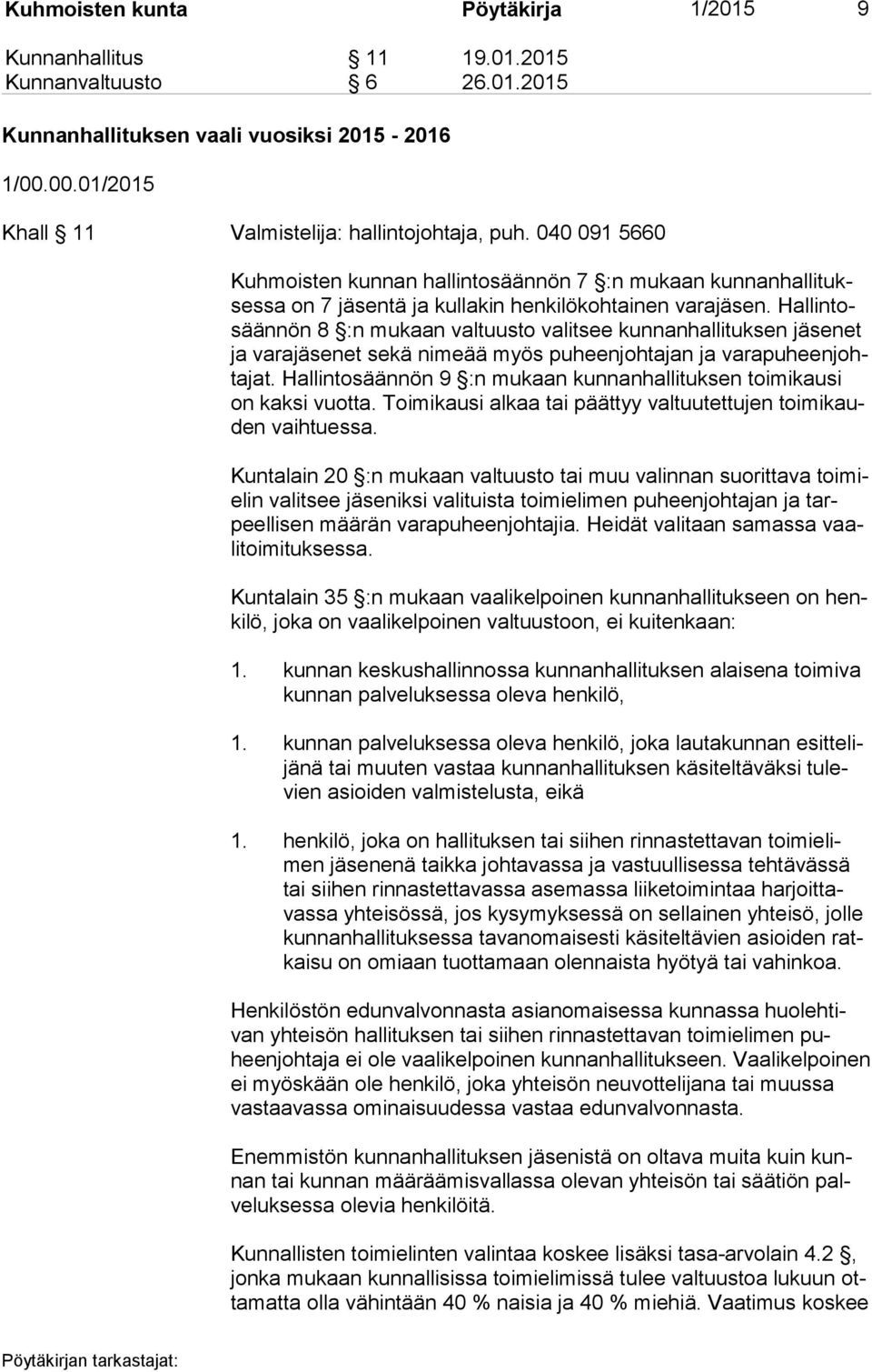 Hal lin tosään nön 8 :n mukaan valtuusto valitsee kunnanhallituksen jäsenet ja varajäsenet sekä nimeää myös puheenjohtajan ja va ra pu heen johta jat.