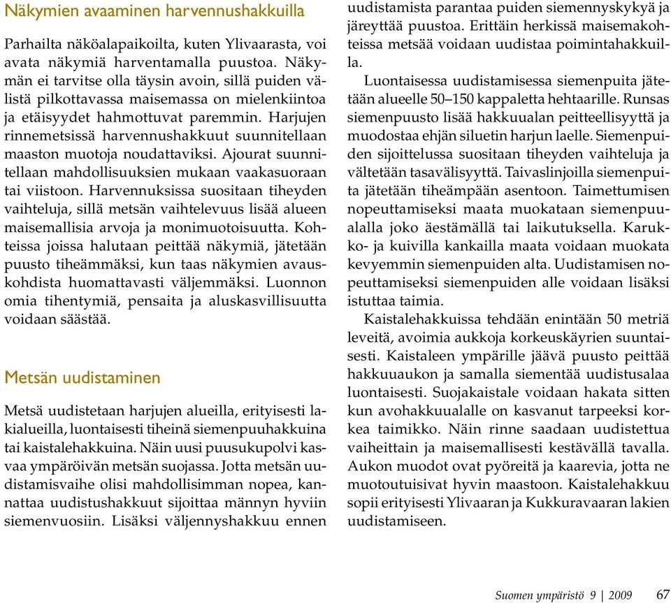 Harjujen rinnemetsissä harvennushakkuut suunnitellaan maaston muotoja noudattaviksi. Ajourat suunnitellaan mahdollisuuksien mukaan vaakasuoraan tai viistoon.