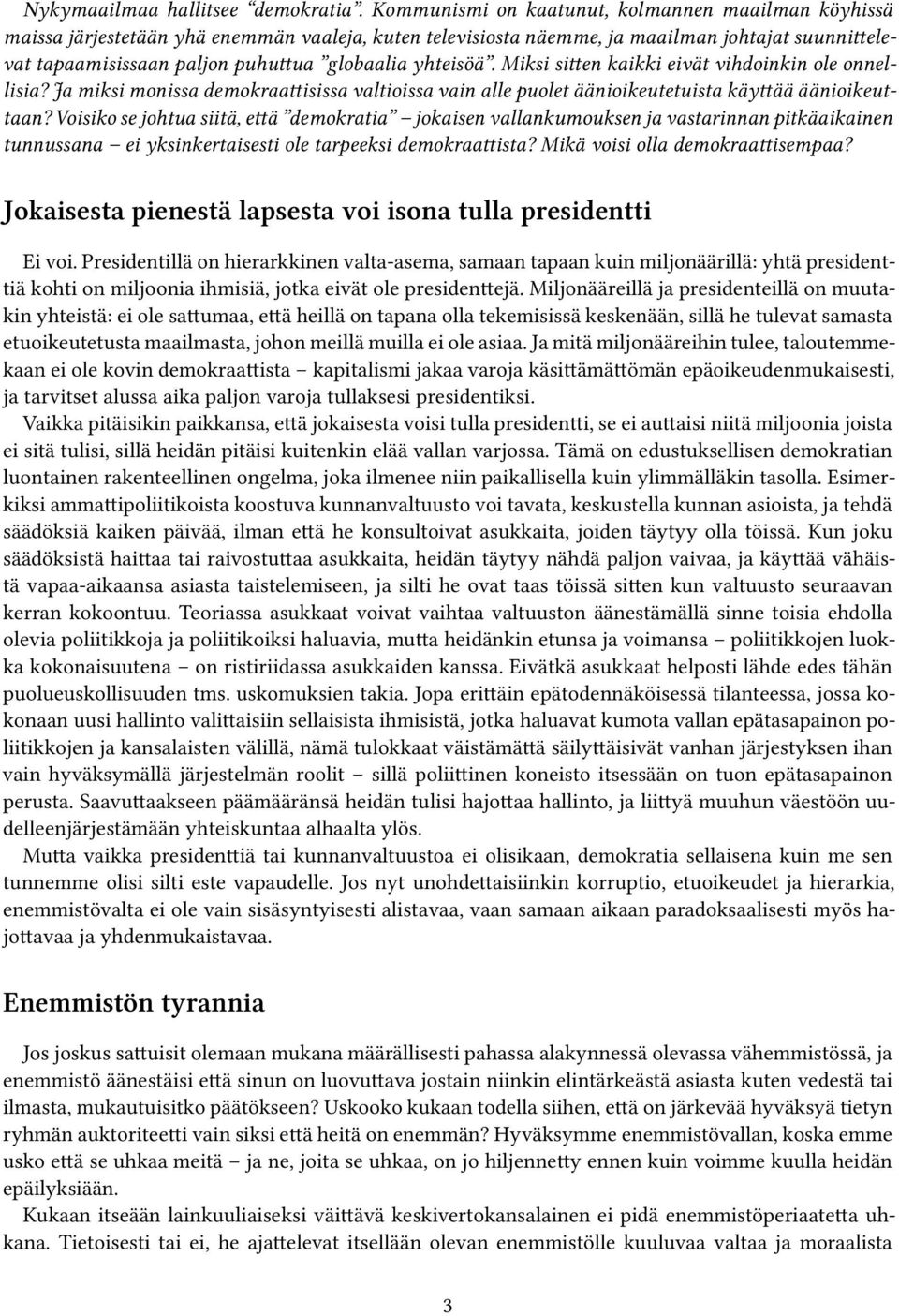 yhteisöä. Miksi sitten kaikki eivät vihdoinkin ole onnellisia? Ja miksi monissa demokraattisissa valtioissa vain alle puolet äänioikeutetuista käyttää äänioikeuttaan?