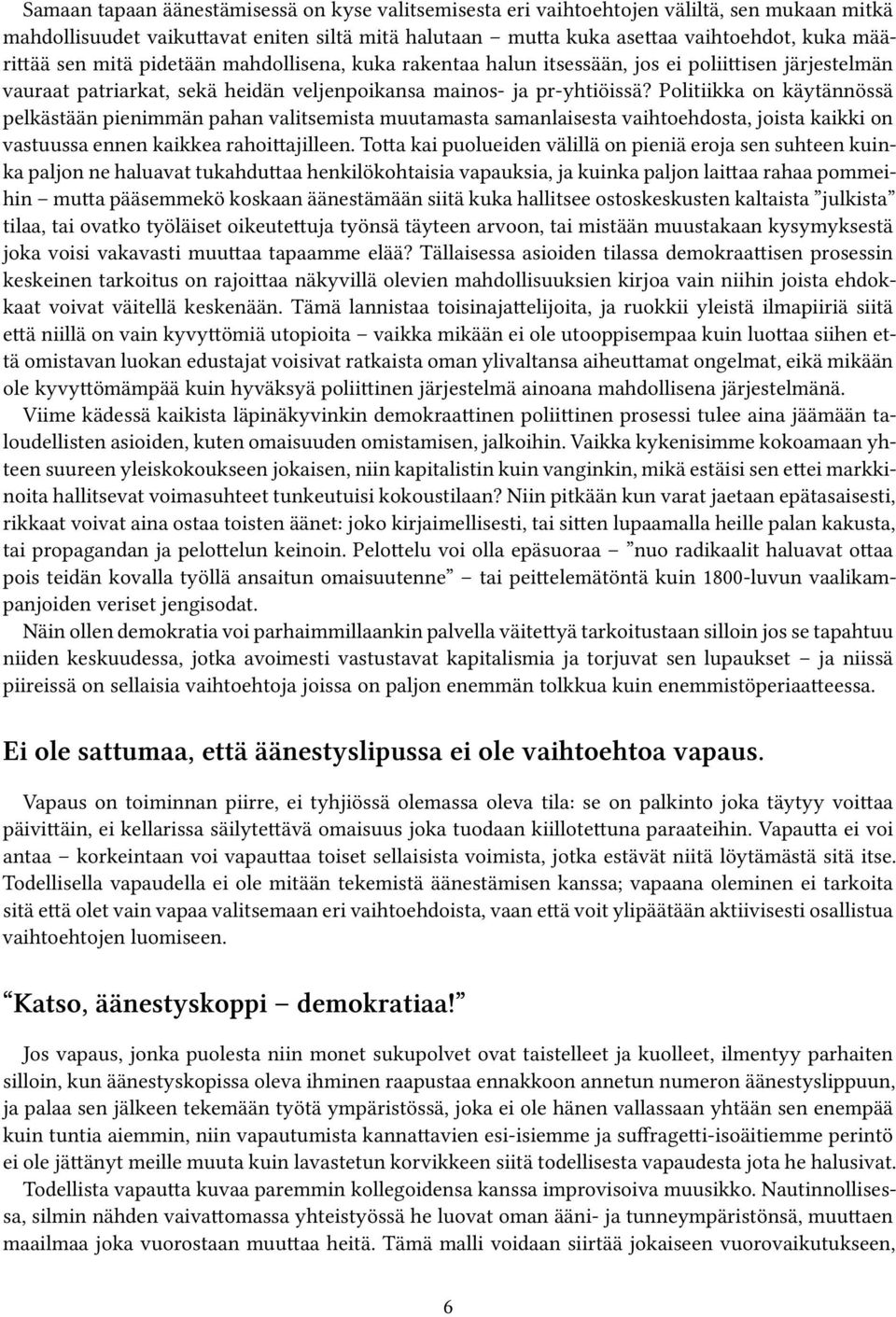 Politiikka on käytännössä pelkästään pienimmän pahan valitsemista muutamasta samanlaisesta vaihtoehdosta, joista kaikki on vastuussa ennen kaikkea rahoittajilleen.