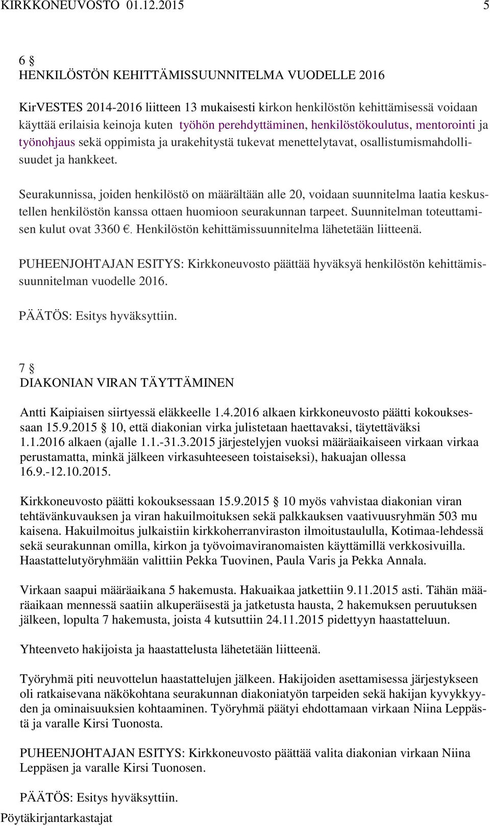 Seurakunnissa, joiden henkilöstö on määrältään alle 20, voidaan suunnitelma laatia keskustellen henkilöstön kanssa ottaen huomioon seurakunnan tarpeet. Suunnitelman toteuttamisen kulut ovat 3360.
