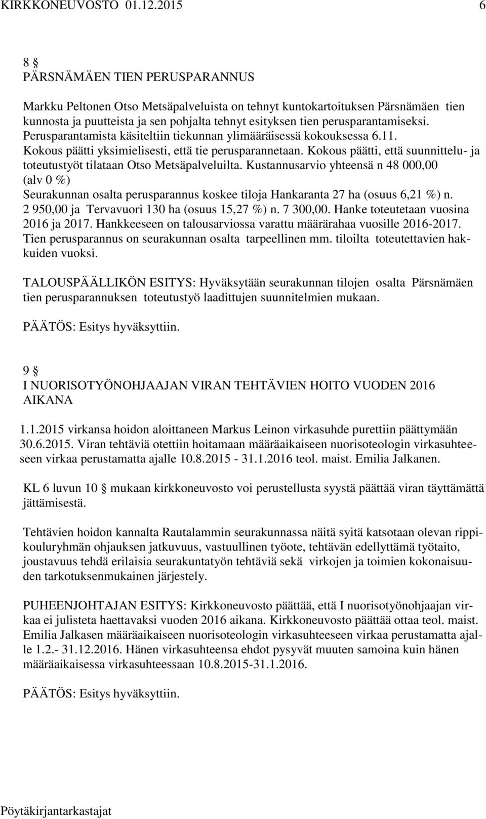 Kokous päätti, että suunnittelu- ja toteutustyöt tilataan Otso Metsäpalveluilta.