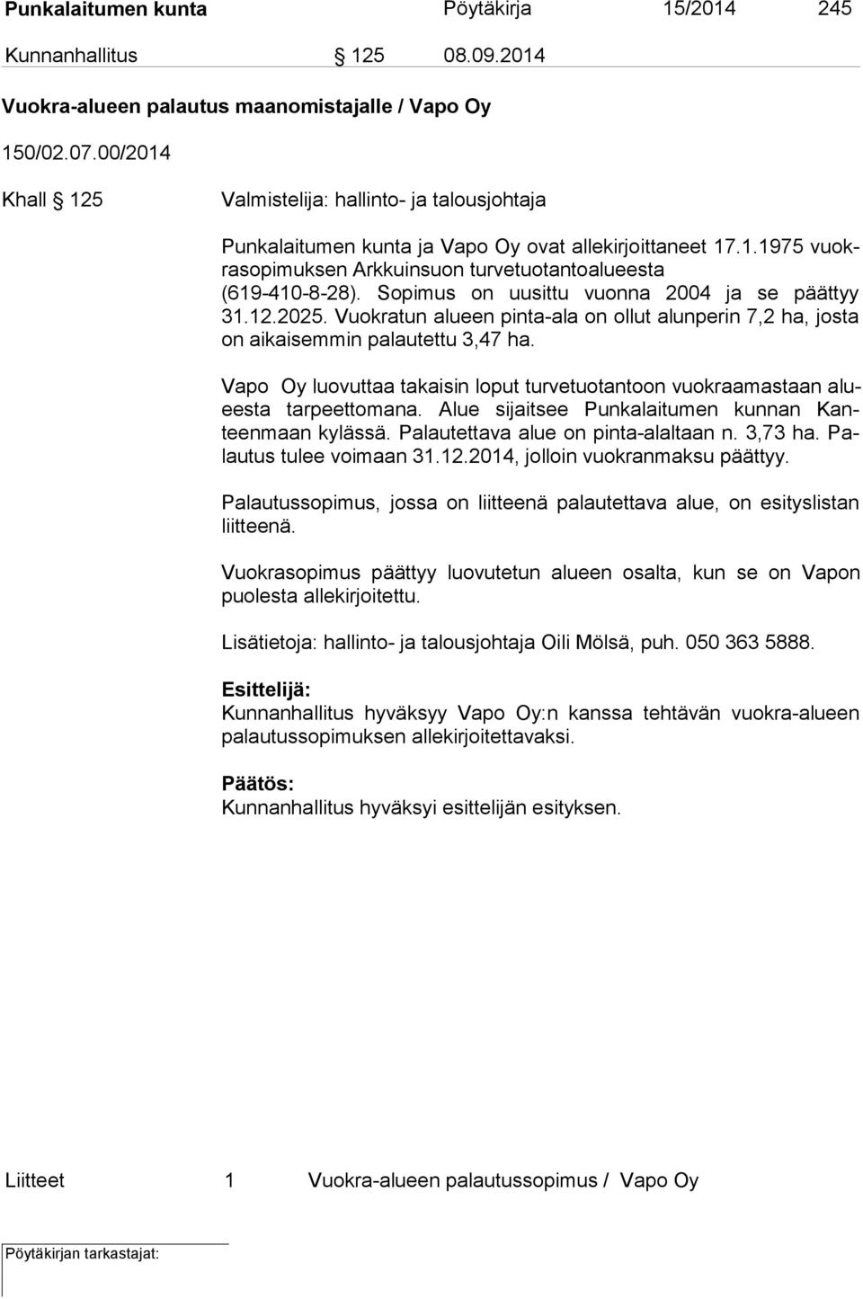 Sopimus on uusittu vuonna 2004 ja se päättyy 31.12.2025. Vuokratun alueen pinta-ala on ollut alunperin 7,2 ha, jos ta on aikaisemmin palautettu 3,47 ha.