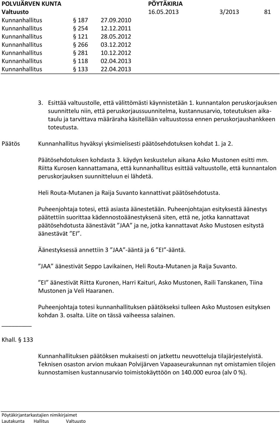 kunnantalon peruskorjauksen suunnittelu niin, että peruskorjaussuunnitelma, kustannusarvio, toteutuksen aikataulu ja tarvittava määräraha käsitellään valtuustossa ennen peruskorjaushankkeen