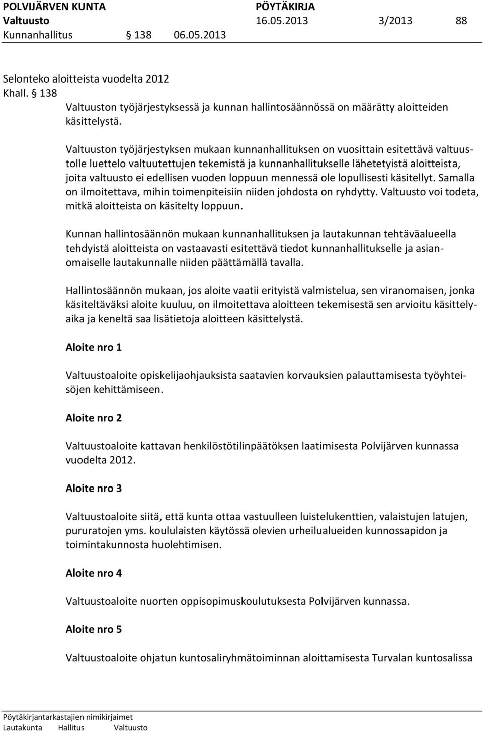 Valtuuston työjärjestyksen mukaan kunnanhallituksen on vuosittain esitettävä valtuustolle luettelo valtuutettujen tekemistä ja kunnanhallitukselle lähetetyistä aloitteista, joita valtuusto ei