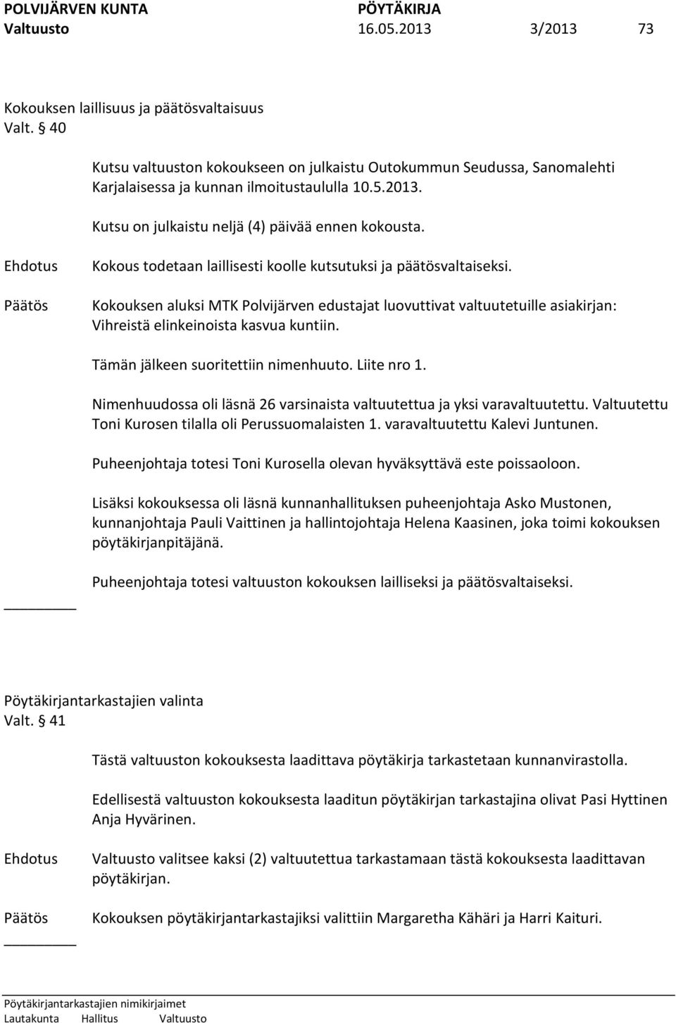 Kokouksen aluksi MTK Polvijärven edustajat luovuttivat valtuutetuille asiakirjan: Vihreistä elinkeinoista kasvua kuntiin. Tämän jälkeen suoritettiin nimenhuuto. Liite nro 1.