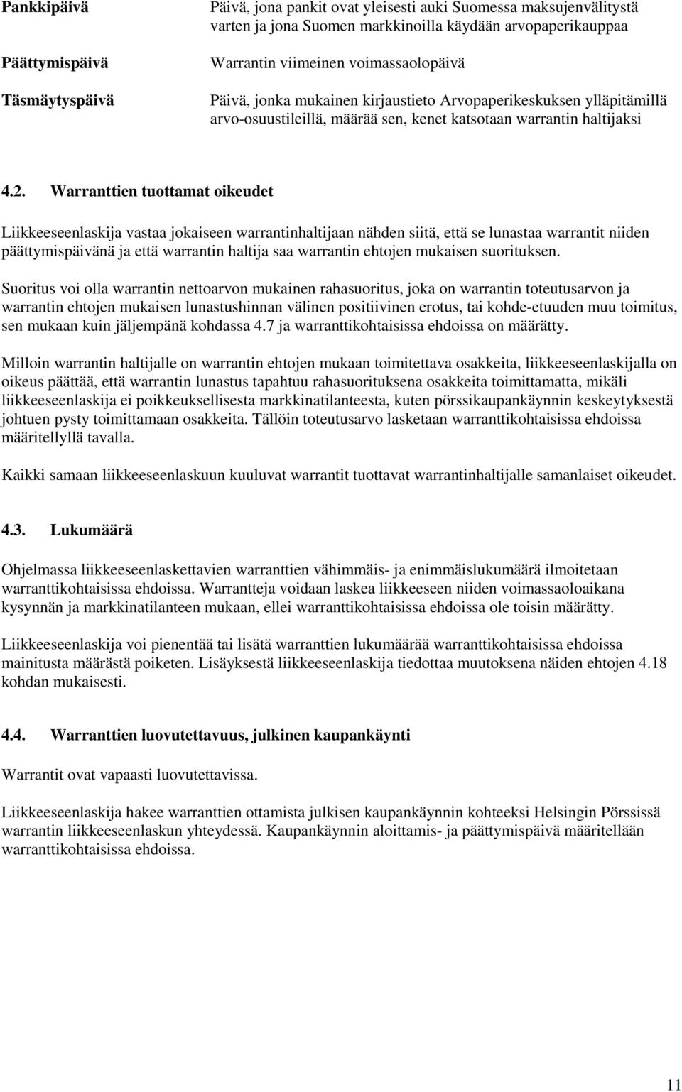 Warranttien tuottamat oikeudet Liikkeeseenlaskija vastaa jokaiseen warrantinhaltijaan nähden siitä, että se lunastaa warrantit niiden päättymispäivänä ja että warrantin haltija saa warrantin ehtojen