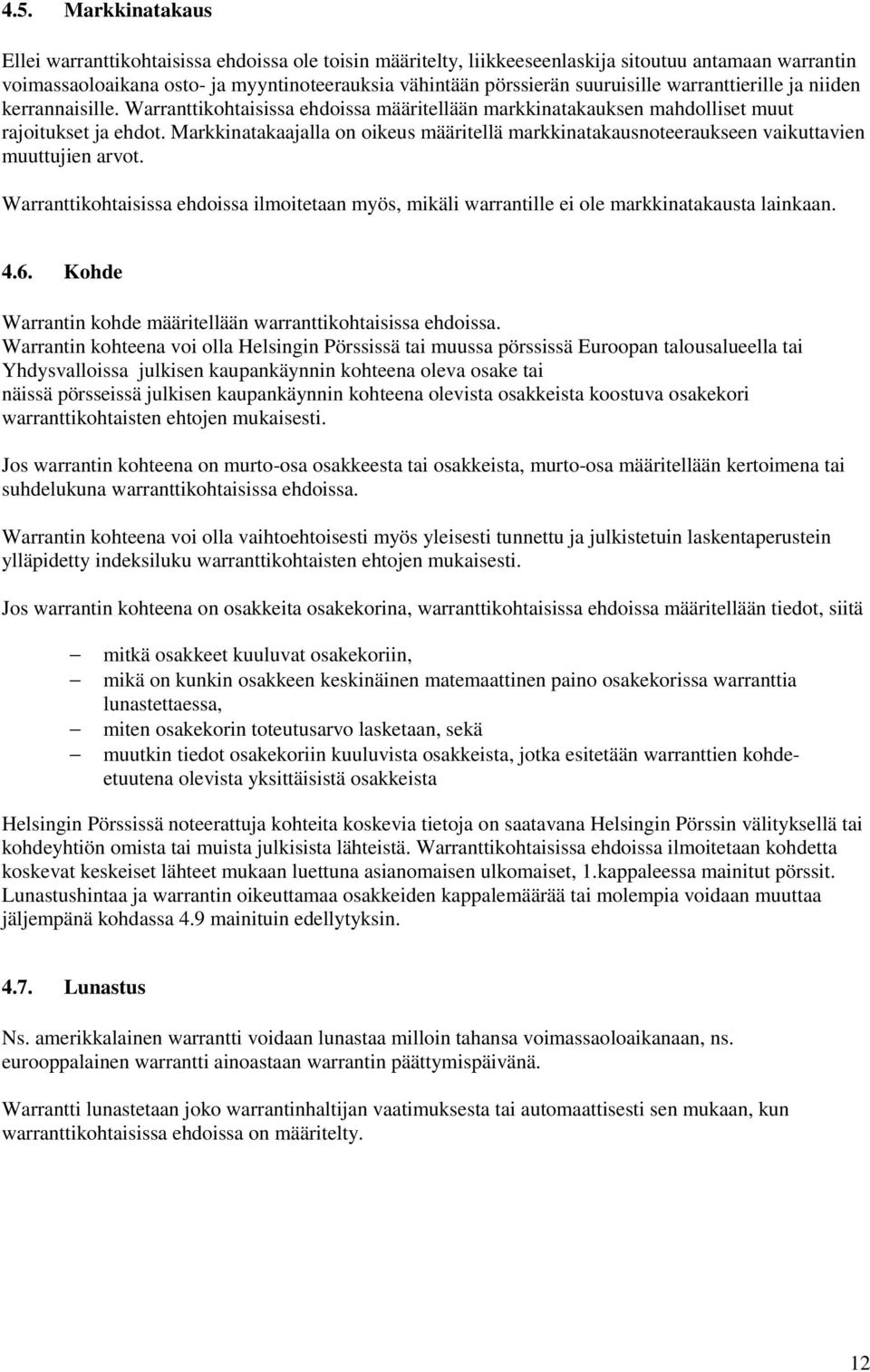 Markkinatakaajalla on oikeus määritellä markkinatakausnoteeraukseen vaikuttavien muuttujien arvot. Warranttikohtaisissa ehdoissa ilmoitetaan myös, mikäli warrantille ei ole markkinatakausta lainkaan.