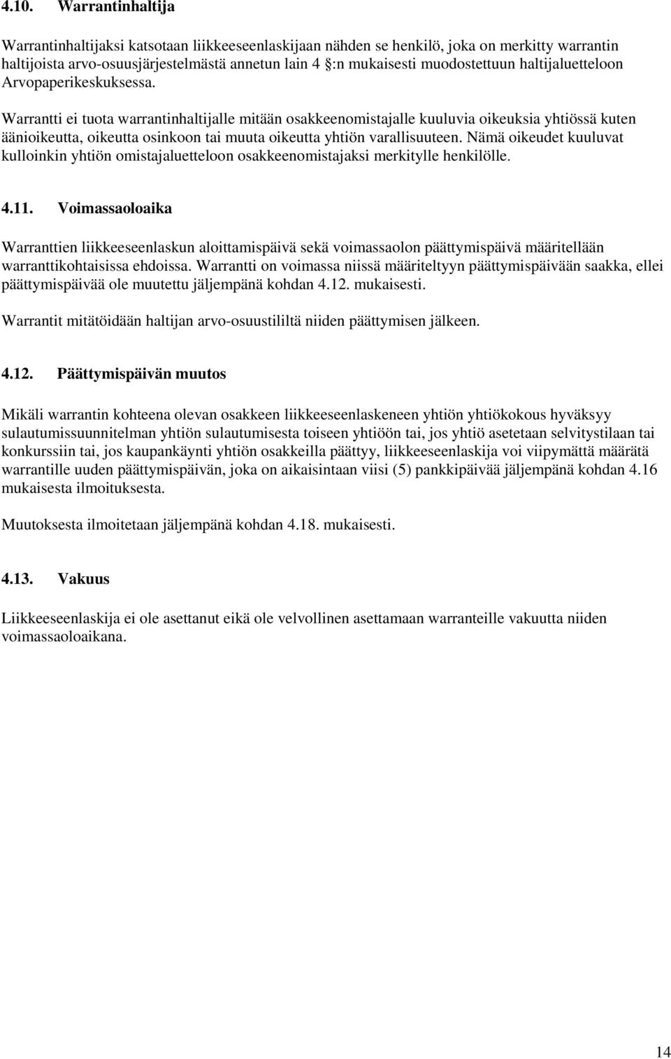 Warrantti ei tuota warrantinhaltijalle mitään osakkeenomistajalle kuuluvia oikeuksia yhtiössä kuten äänioikeutta, oikeutta osinkoon tai muuta oikeutta yhtiön varallisuuteen.