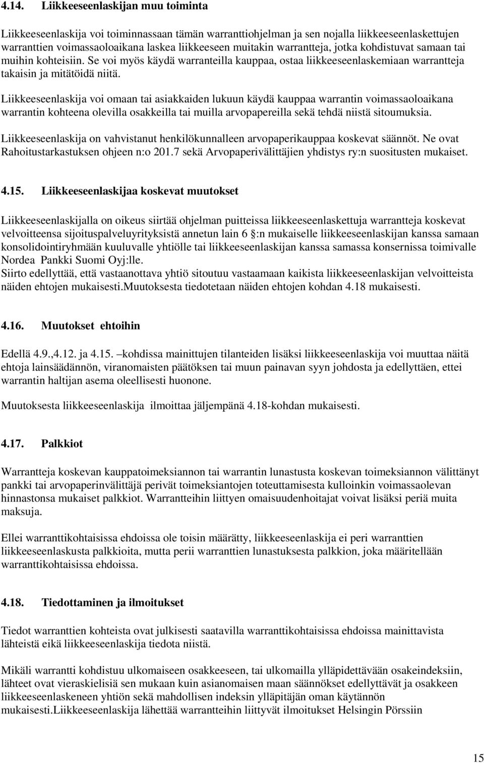 Liikkeeseenlaskija voi omaan tai asiakkaiden lukuun käydä kauppaa warrantin voimassaoloaikana warrantin kohteena olevilla osakkeilla tai muilla arvopapereilla sekä tehdä niistä sitoumuksia.