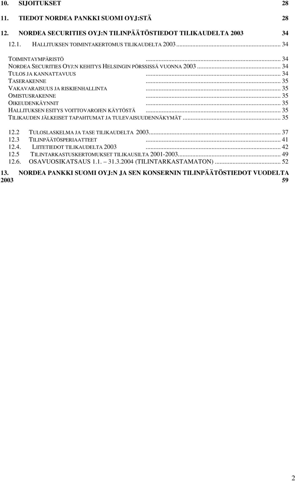 .. 35 OIKEUDENKÄYNNIT... 35 HALLITUKSEN ESITYS VOITTOVAROJEN KÄYTÖSTÄ... 35 TILIKAUDEN JÄLKEISET TAPAHTUMAT JA TULEVAISUUDENNÄKYMÄT... 35 12.2 TULOSLASKELMA JA TASE TILIKAUDELTA 2003... 37 12.