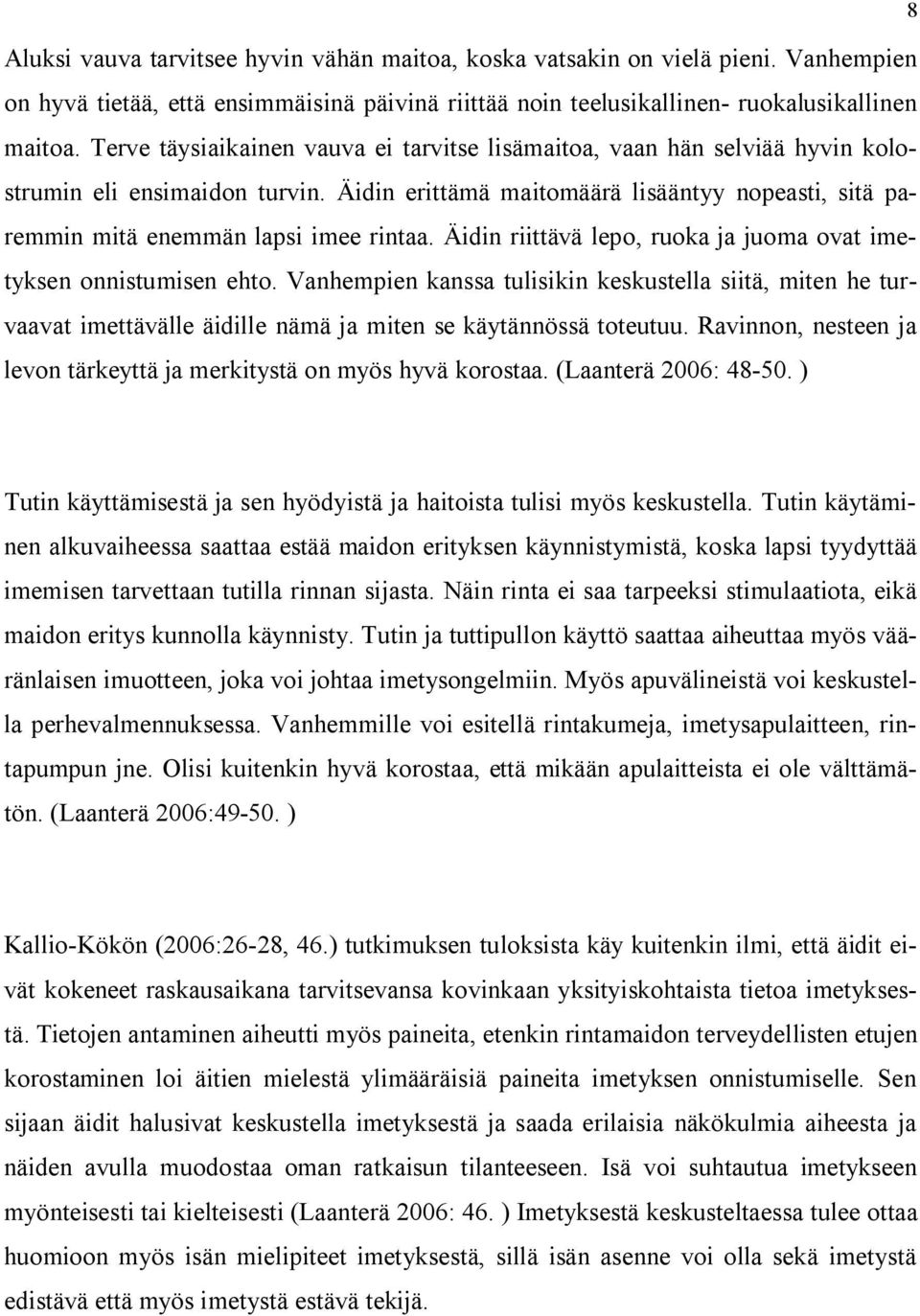 Äidin riittävä lepo, ruoka ja juoma ovat imetyksen onnistumisen ehto. Vanhempien kanssa tulisikin keskustella siitä, miten he turvaavat imettävälle äidille nämä ja miten se käytännössä toteutuu.