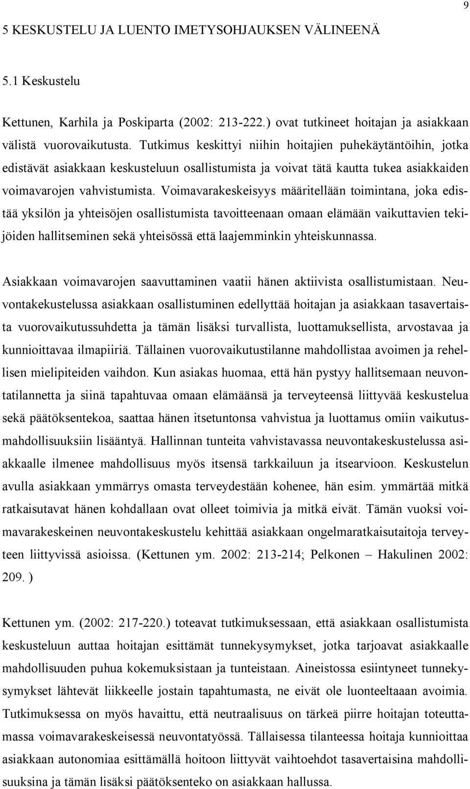 Voimavarakeskeisyys määritellään toimintana, joka edistää yksilön ja yhteisöjen osallistumista tavoitteenaan omaan elämään vaikuttavien tekijöiden hallitseminen sekä yhteisössä että laajemminkin